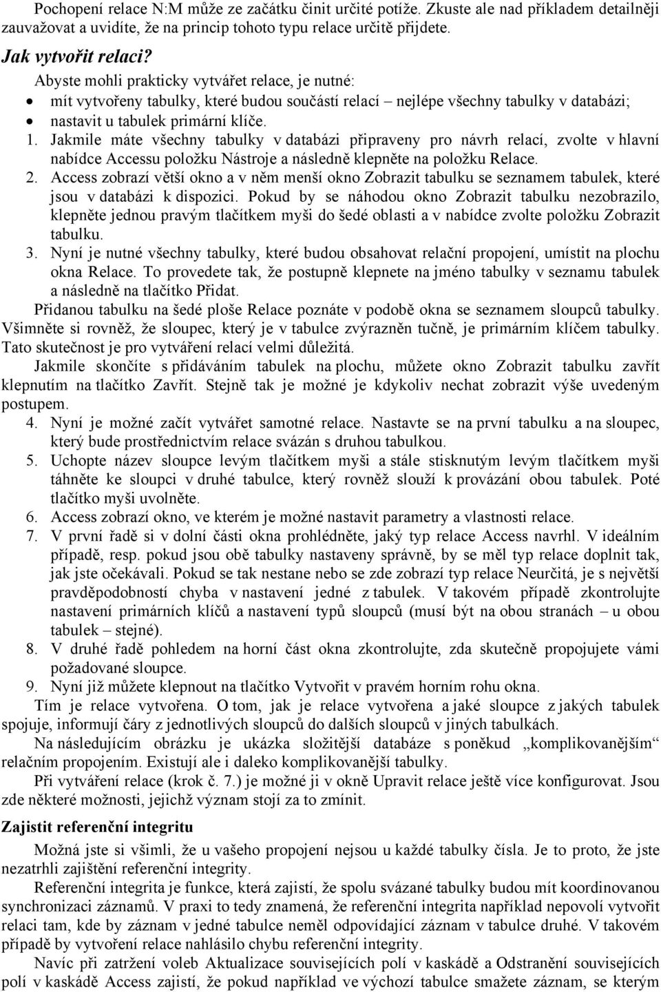 Jakmile máte všechny tabulky v databázi připraveny pro návrh relací, zvolte v hlavní nabídce Accessu položku Nástroje a následně klepněte na položku Relace. 2.