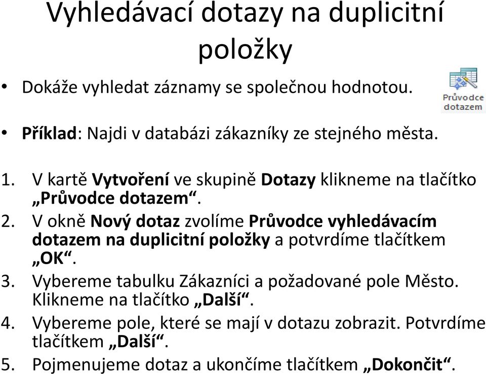 V okně Nový dotaz zvolíme Průvodce vyhledávacím dotazem na duplicitní položky a potvrdíme tlačítkem OK. 3.