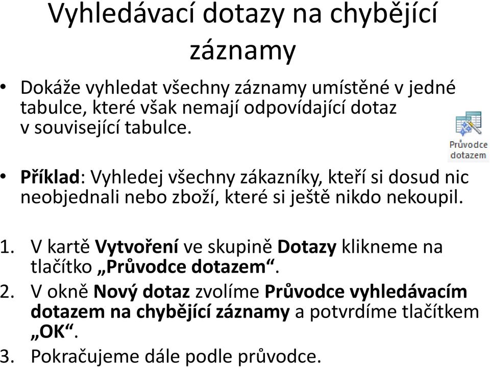 Příklad: Vyhledej všechny zákazníky, kteří si dosud nic neobjednali nebo zboží, které si ještě nikdo nekoupil. 1.