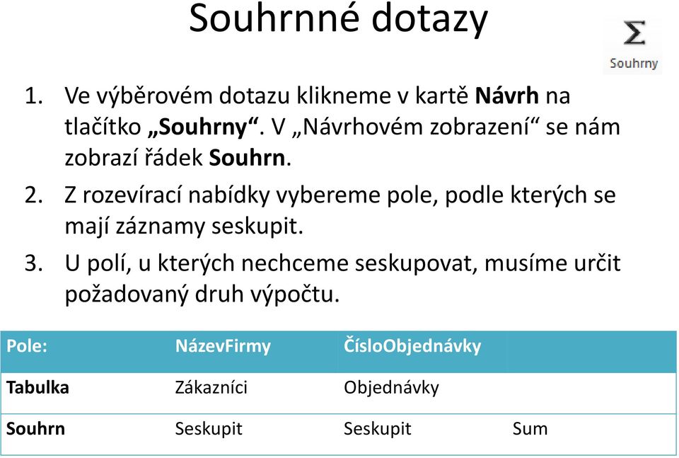 Z rozevírací nabídky vybereme pole, podle kterých se mají záznamy seskupit. 3.