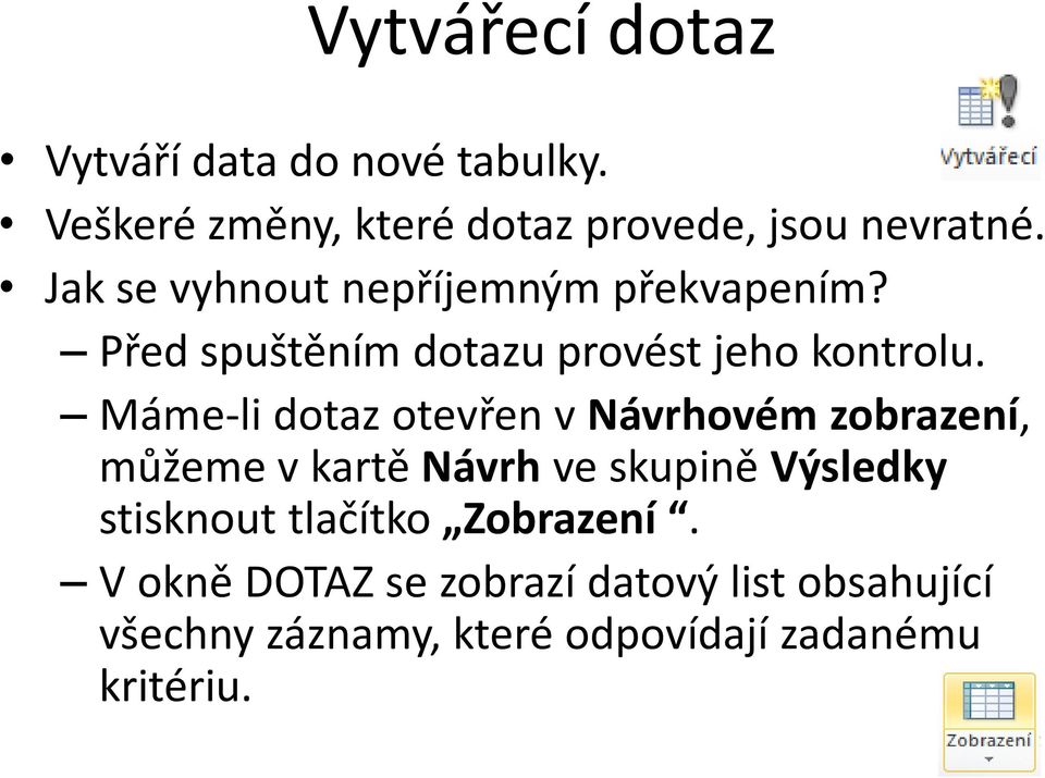 Máme-li dotaz otevřen v Návrhovém zobrazení, můžeme v kartě Návrh ve skupině Výsledky stisknout