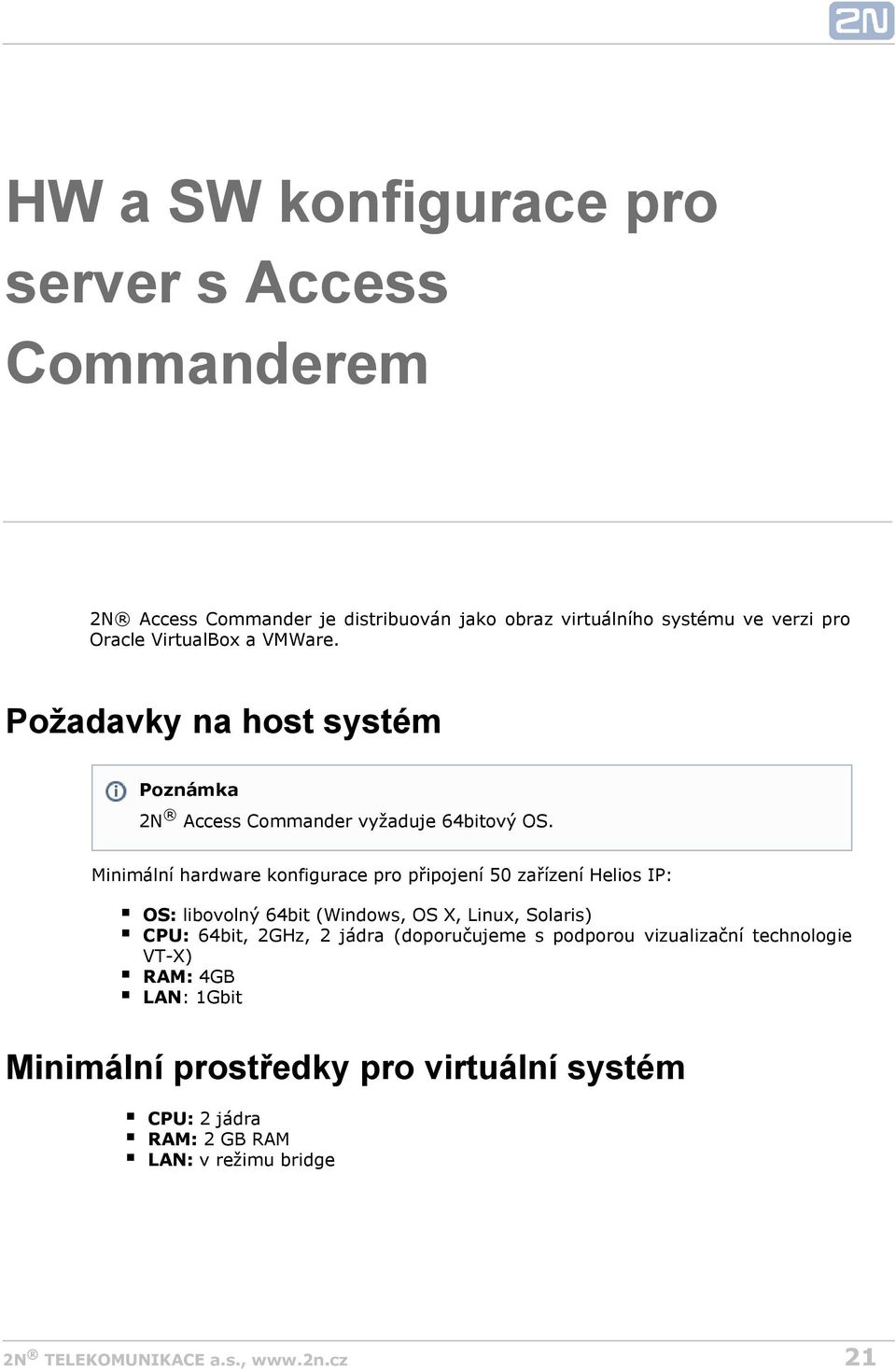 Minimální hardware konfigurace pro připojení 50 zařízení Helios IP: OS: libovolný 64bit (Windows, OS X, Linux, Solaris) CPU: 64bit, 2GHz,