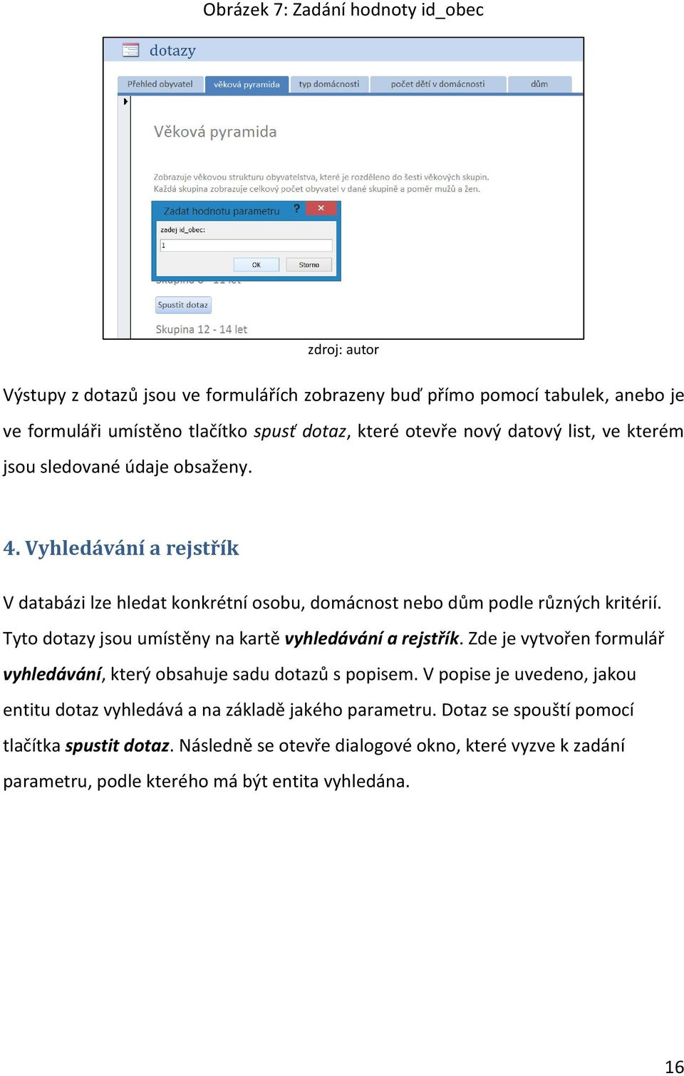 Tyto dotazy jsou umístěny na kartě vyhledávání a rejstřík. Zde je vytvořen formulář vyhledávání, který obsahuje sadu dotazů s popisem.