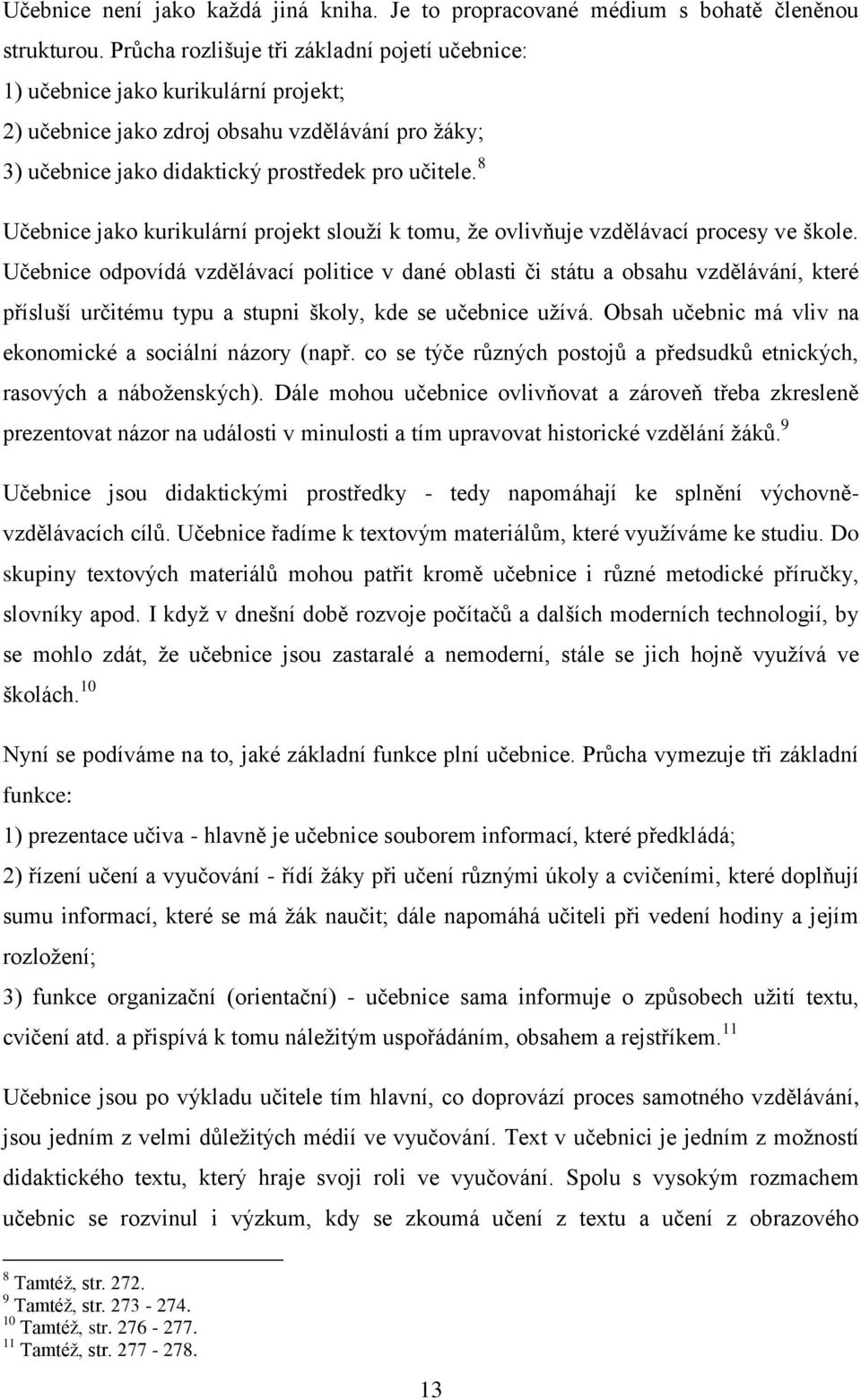 8 Učebnice jako kurikulární projekt slouží k tomu, že ovlivňuje vzdělávací procesy ve škole.