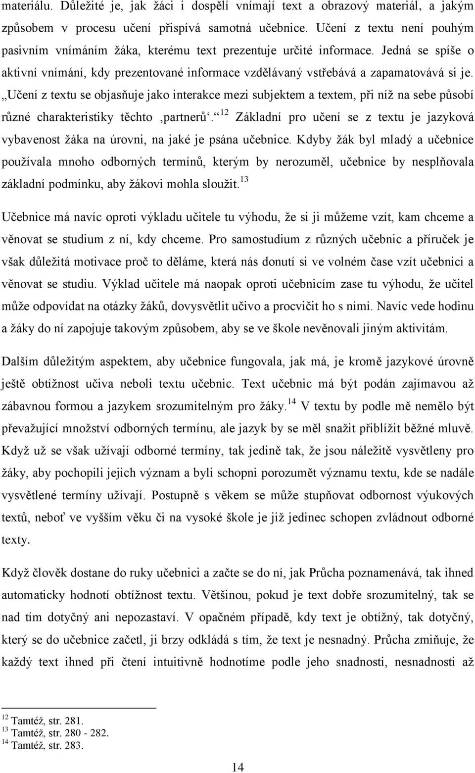 Učení z textu se objasňuje jako interakce mezi subjektem a textem, při níž na sebe působí různé charakteristiky těchto partnerů.