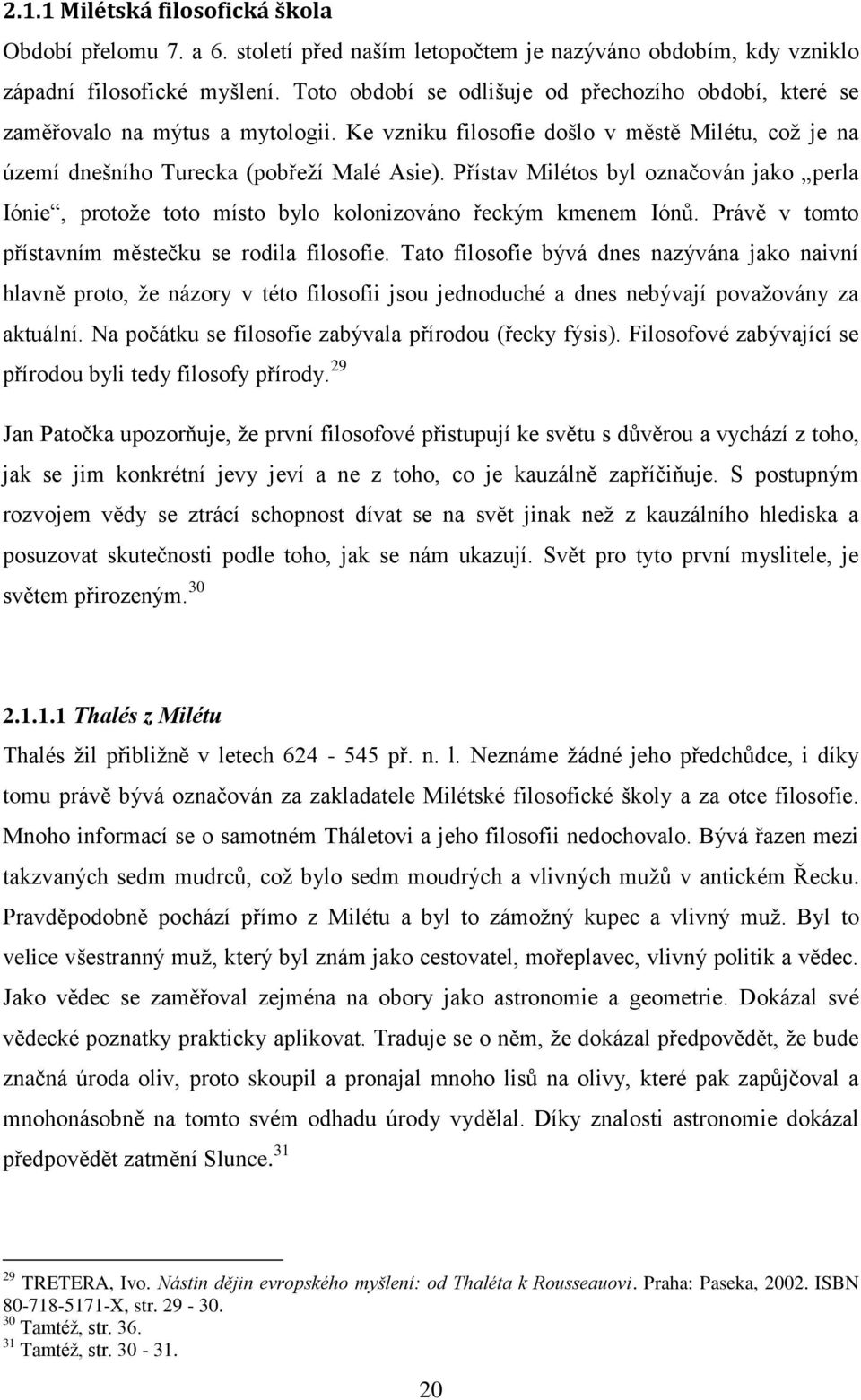 Přístav Milétos byl označován jako perla Iónie, protože toto místo bylo kolonizováno řeckým kmenem Iónů. Právě v tomto přístavním městečku se rodila filosofie.