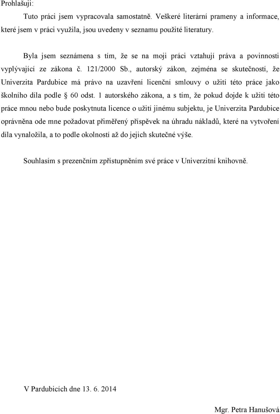 , autorský zákon, zejména se skutečností, že Univerzita Pardubice má právo na uzavření licenční smlouvy o užití této práce jako školního díla podle 60 odst.