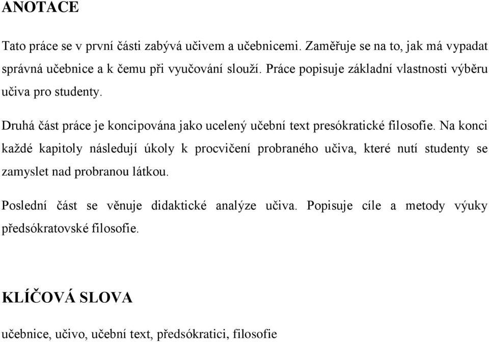 Na konci každé kapitoly následují úkoly k procvičení probraného učiva, které nutí studenty se zamyslet nad probranou látkou.