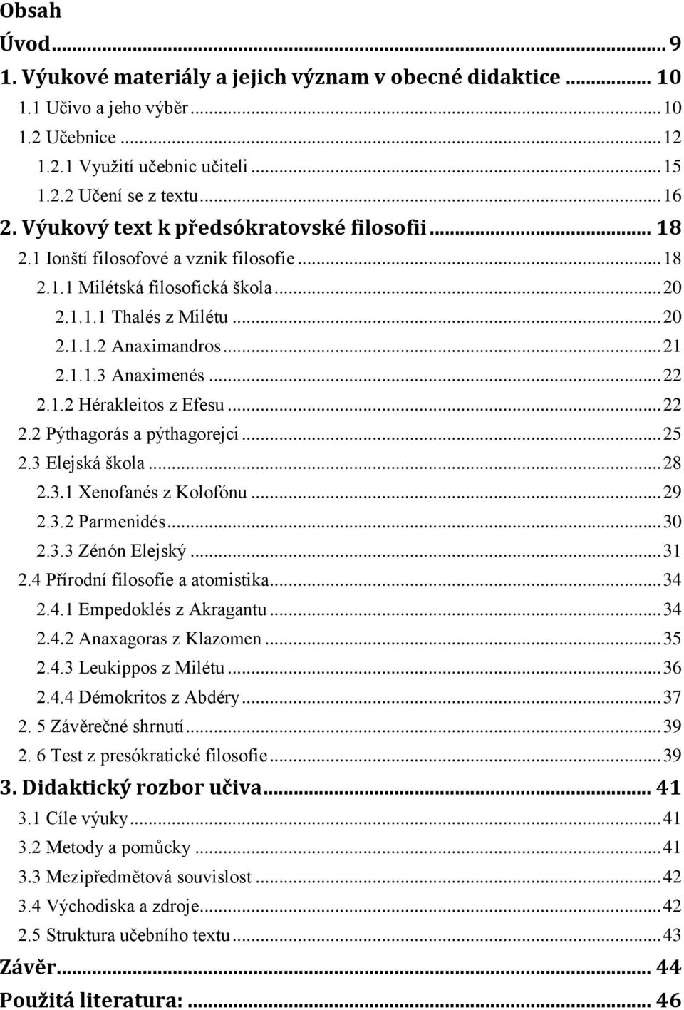.. 22 2.1.2 Hérakleitos z Efesu... 22 2.2 Pýthagorás a pýthagorejci... 25 2.3 Elejská škola... 28 2.3.1 Xenofanés z Kolofónu... 29 2.3.2 Parmenidés... 30 2.3.3 Zénón Elejský... 31 2.