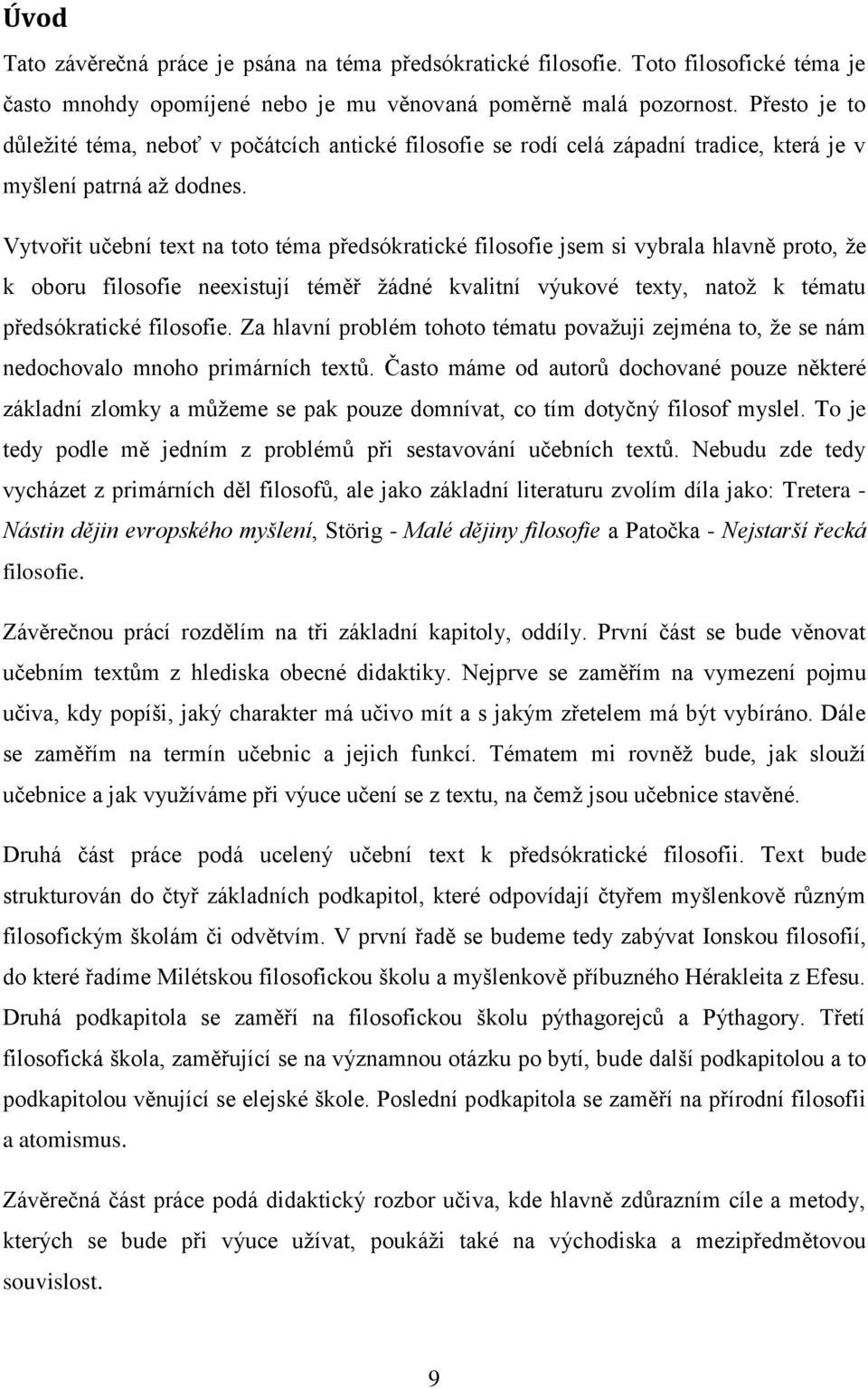 Vytvořit učební text na toto téma předsókratické filosofie jsem si vybrala hlavně proto, že k oboru filosofie neexistují téměř žádné kvalitní výukové texty, natož k tématu předsókratické filosofie.