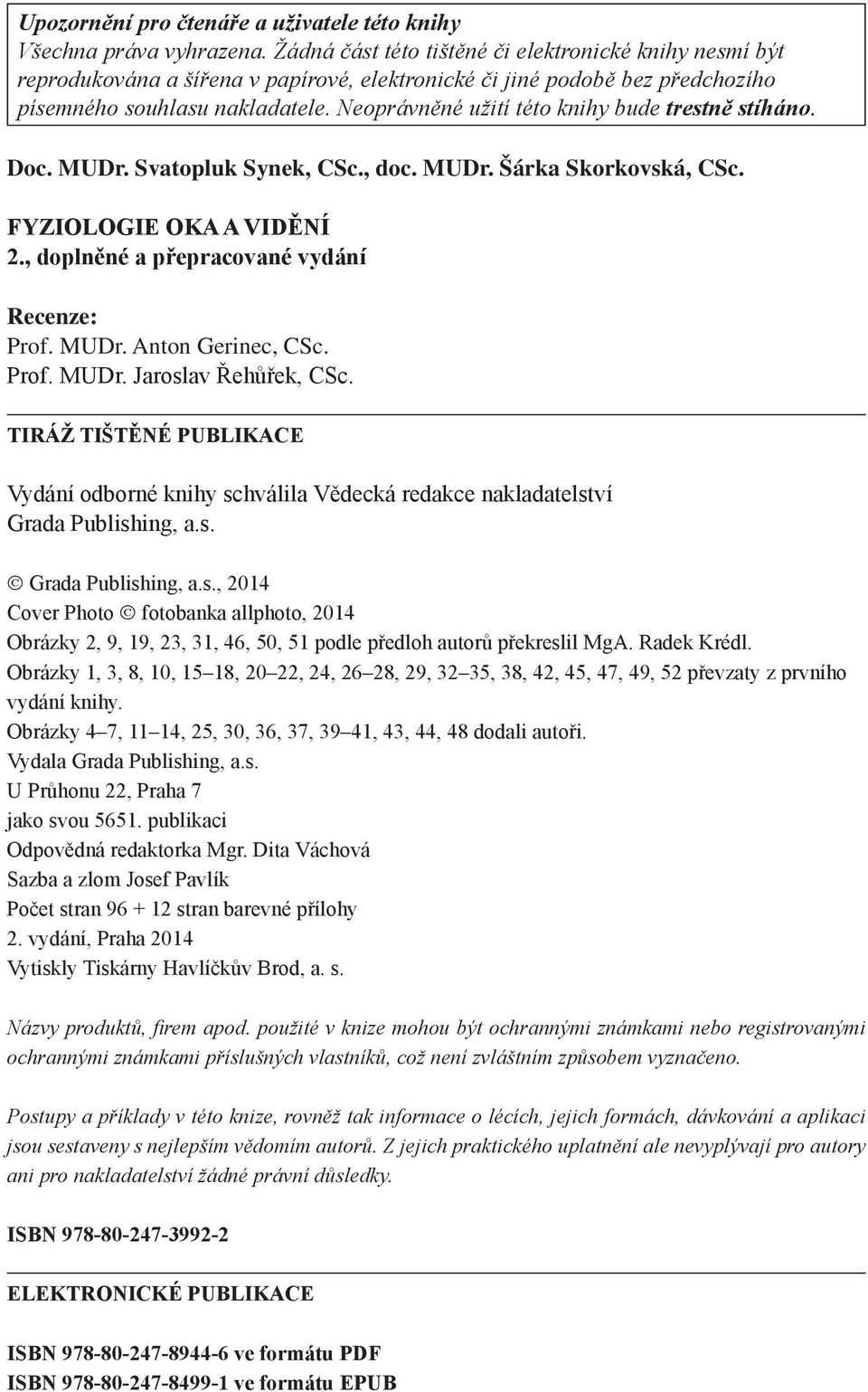 Neoprávněné užití této knihy bude trestně stíháno. Doc. MUDr. Svatopluk Synek, CSc., doc. MUDr. Šárka Skorkovská, CSc. Fyziologie oka a vidění 2., doplněné a přepracované vydání Recenze: Prof. MUDr. Anton Gerinec, CSc.