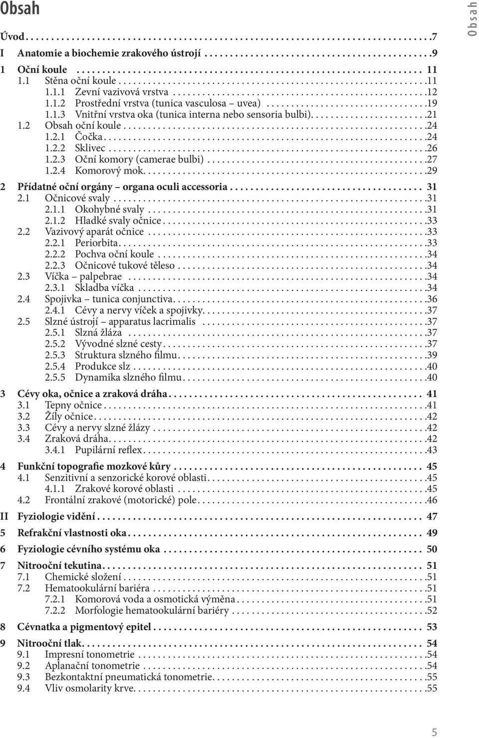 ................................................................26 1.2.3 Oční komory (camerae bulbi)....27 1.2.4 Komorový mok...29 2 Přídatné oční orgány organa oculi accessoria....................................... 31 2.