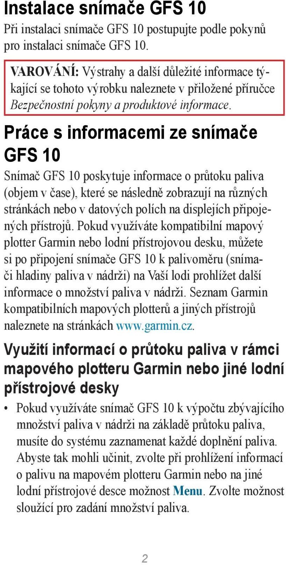 Práce s informacemi ze snímače GFS 10 Snímač GFS 10 poskytuje informace o průtoku paliva (objem v čase), které se následně zobrazují na různých stránkách nebo v datových polích na displejích
