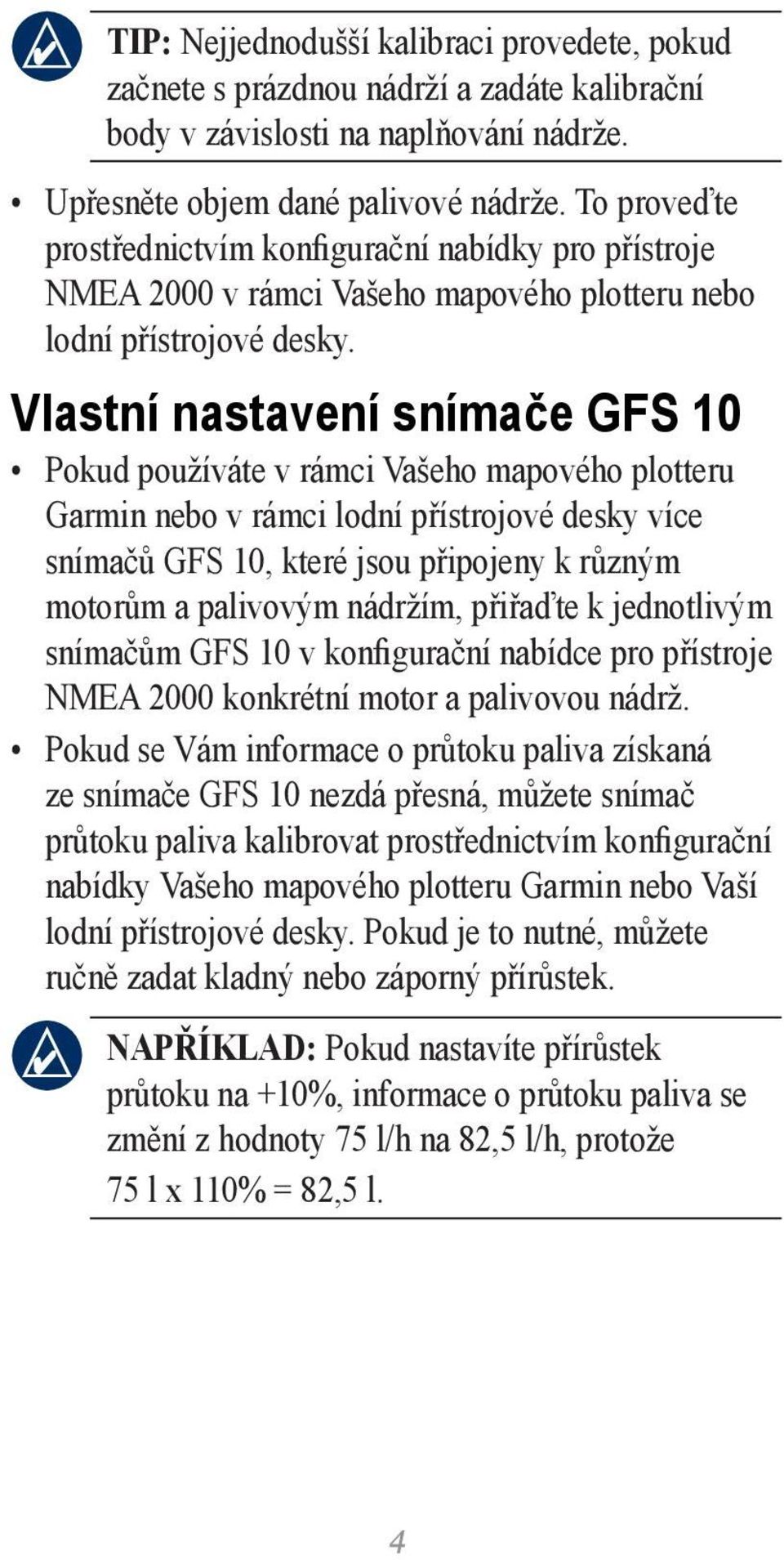 Vlastní nastavení snímače GFS 10 Pokud používáte v rámci Vašeho mapového plotteru Garmin nebo v rámci lodní přístrojové desky více snímačů GFS 10, které jsou připojeny k různým motorům a palivovým