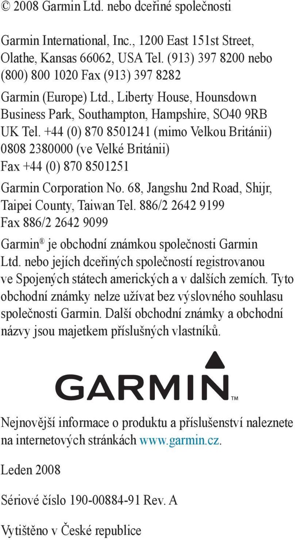 +44 (0) 870 8501241 (mimo Velkou Británii) 0808 2380000 (ve Velké Británii) Fax +44 (0) 870 8501251 Garmin Corporation No. 68, Jangshu 2nd Road, Shijr, Taipei County, Taiwan Tel.