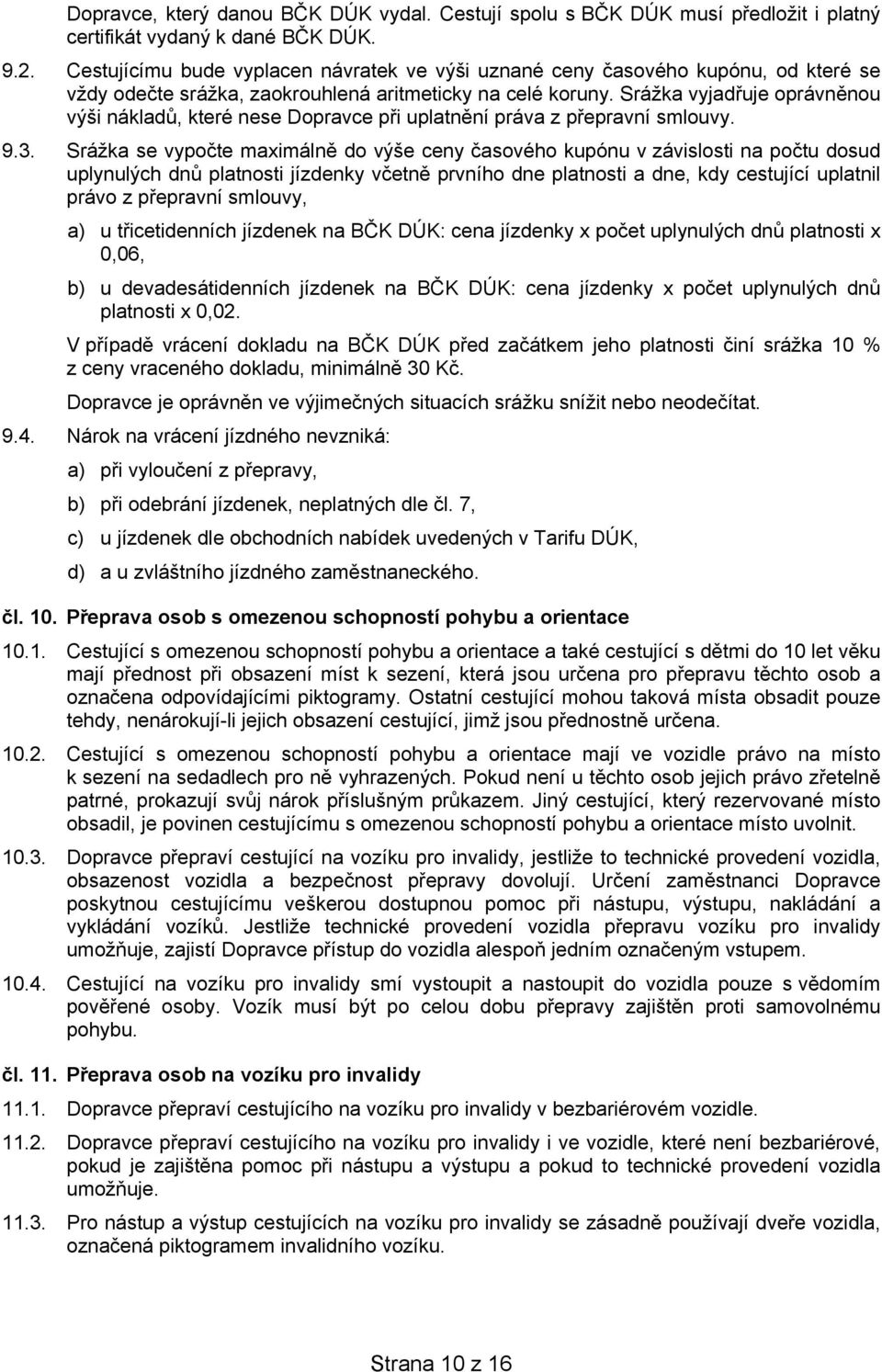 Srážka vyjadřuje oprávněnou výši nákladů, které nese Dopravce při uplatnění práva z přepravní smlouvy. 9.3.