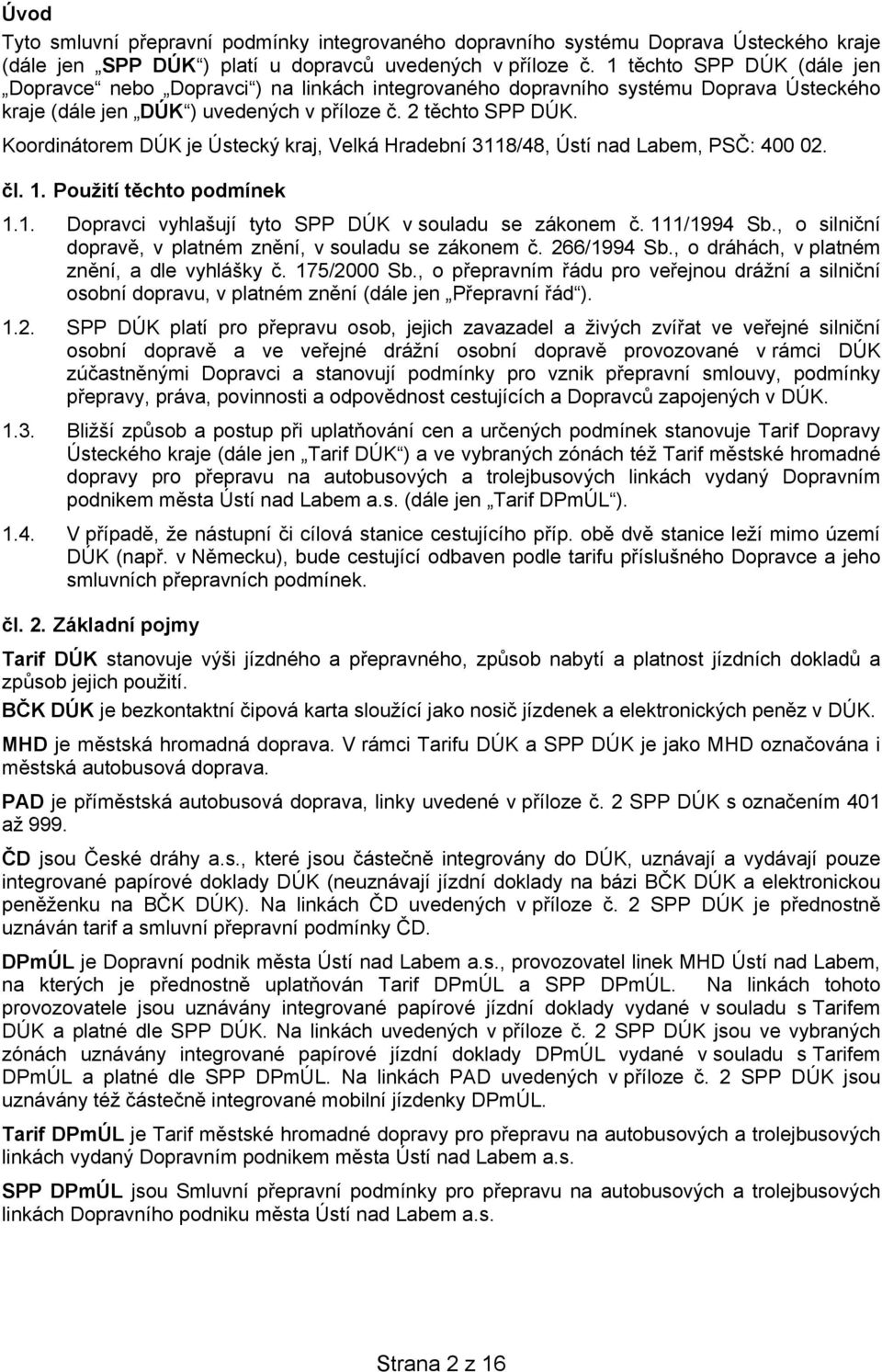 Koordinátorem DÚK je Ústecký kraj, Velká Hradební 3118/48, Ústí nad Labem, PSČ: 400 02. čl. 1. Použití těchto podmínek 1.1. Dopravci vyhlašují tyto SPP DÚK v souladu se zákonem č. 111/1994 Sb.