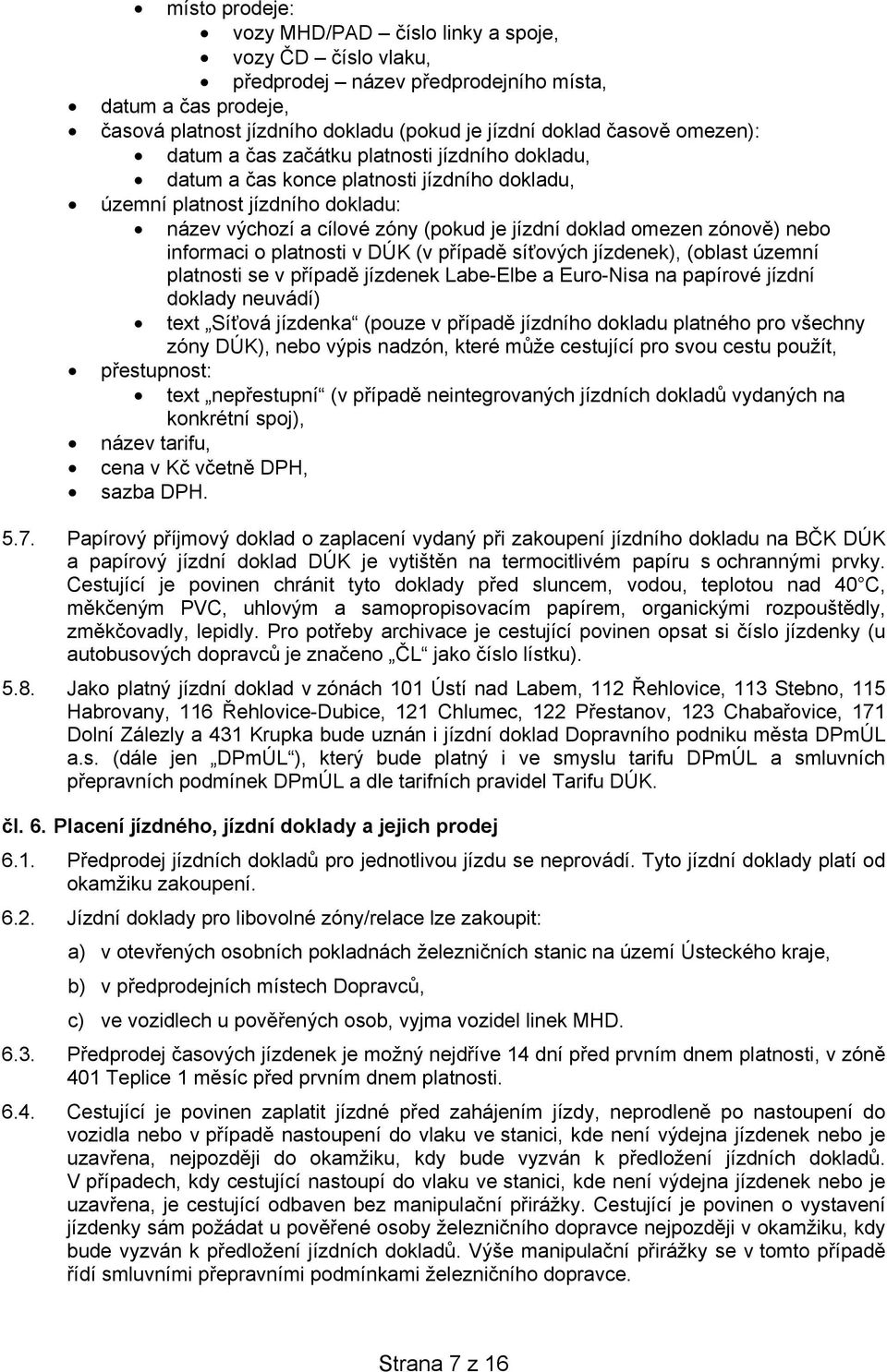 zónově) nebo informaci o platnosti v DÚK (v případě síťových jízdenek), (oblast územní platnosti se v případě jízdenek Labe-Elbe a Euro-Nisa na papírové jízdní doklady neuvádí) text Síťová jízdenka