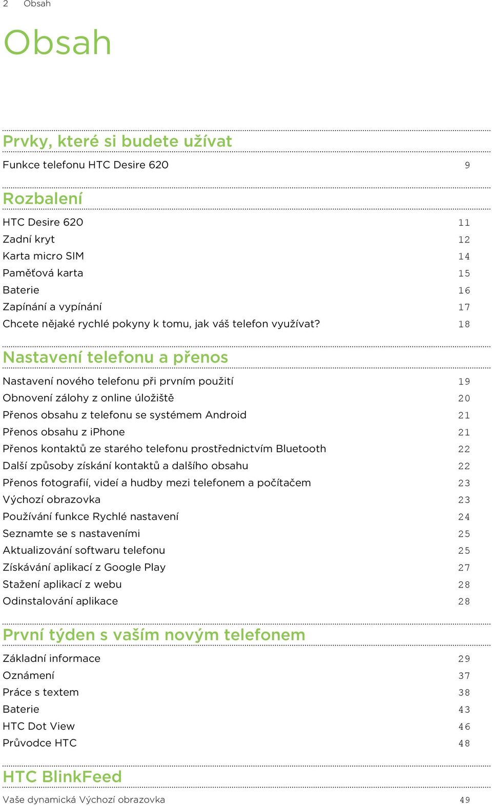 18 Nastavení telefonu a přenos Nastavení nového telefonu při prvním použití 19 Obnovení zálohy z online úložiště 20 Přenos obsahu z telefonu se systémem Android 21 Přenos obsahu z iphone 21 Přenos