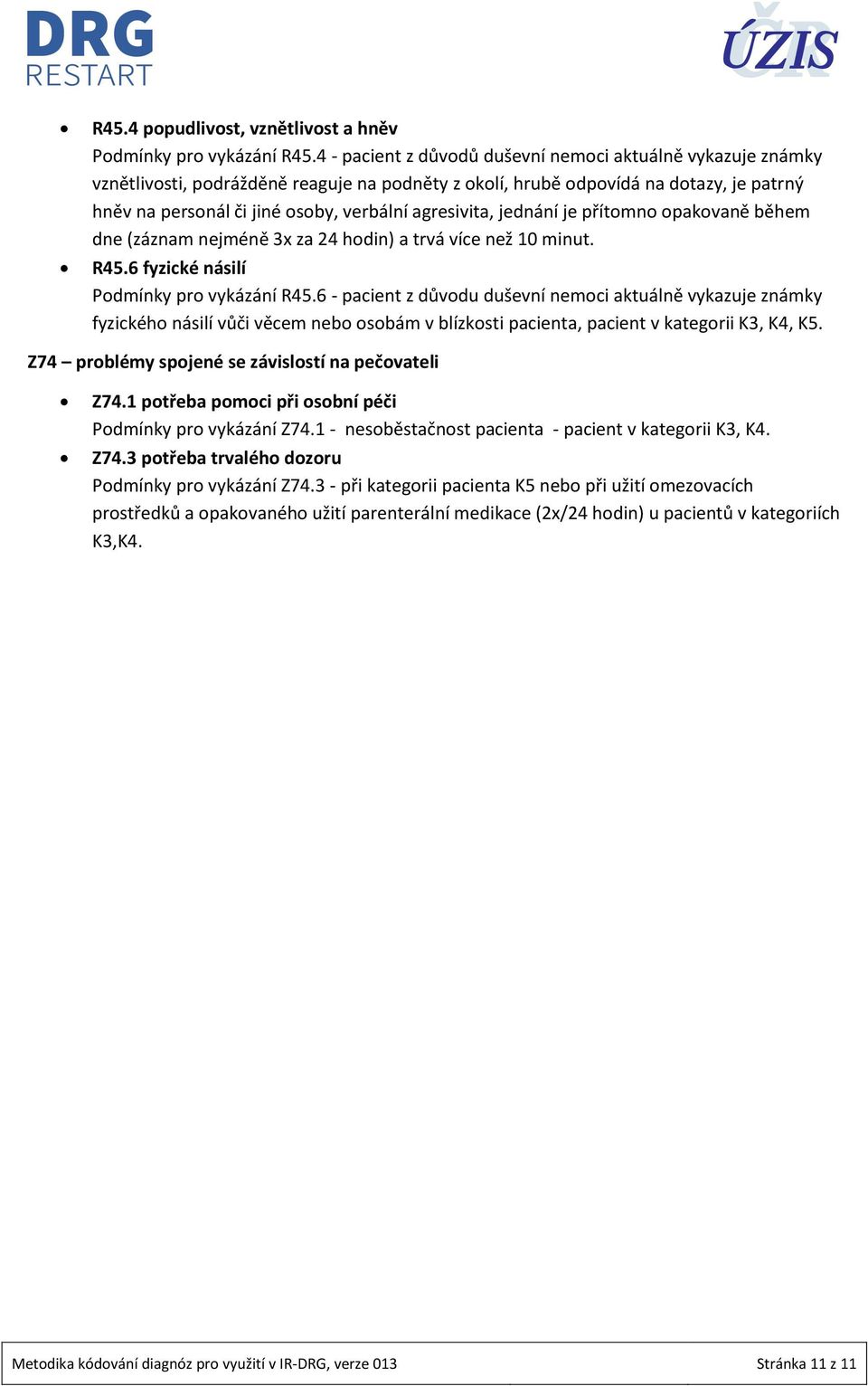 agresivita, jednání je přítomno opakovaně během dne (záznam nejméně 3x za 24 hodin) a trvá více než 10 minut. R45.6 fyzické násilí Podmínky pro vykázání R45.