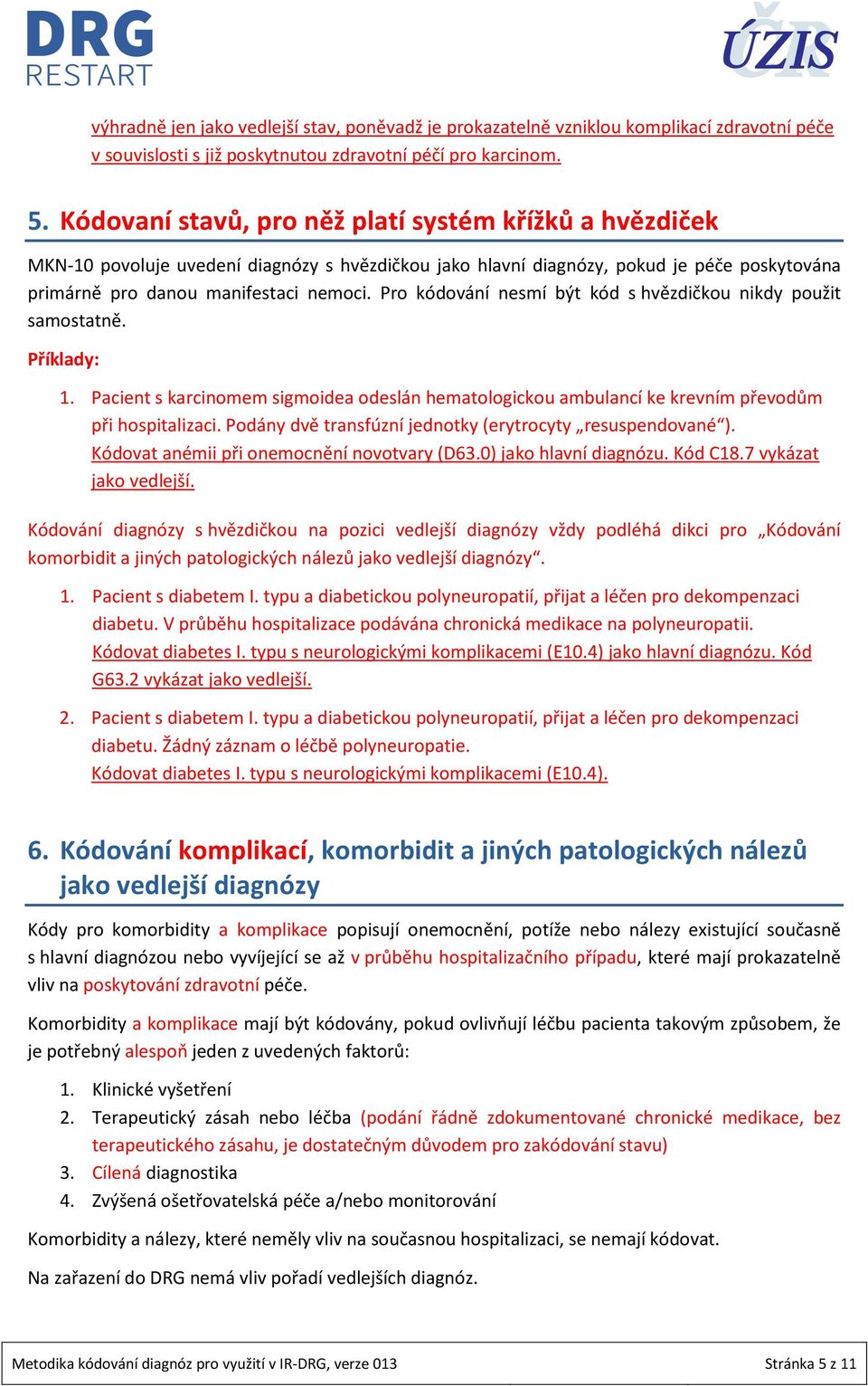 Pro kódování nesmí být kód s hvězdičkou nikdy použit samostatně. Příklady: 1. Pacient s karcinomem sigmoidea odeslán hematologickou ambulancí ke krevním převodům při hospitalizaci.