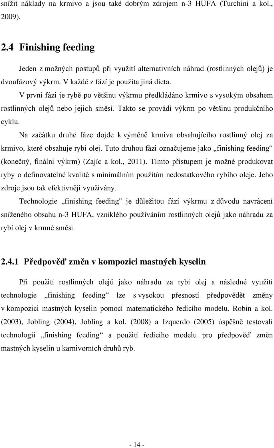 Takto se provádí výkrm po většinu produkčního cyklu. Na začátku druhé fáze dojde k výměně krmiva obsahujícího rostlinný olej za krmivo, které obsahuje rybí olej.