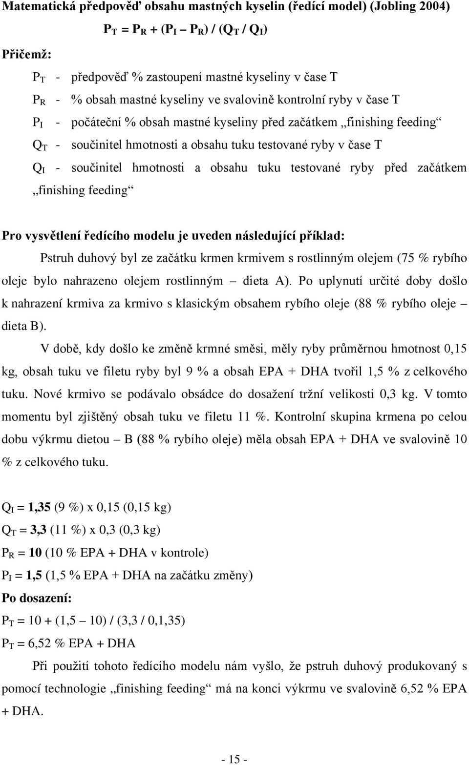 hmotnosti a obsahu tuku testované ryby před začátkem finishing feeding Pro vysvětlení ředícího modelu je uveden následující příklad: Pstruh duhový byl ze začátku krmen krmivem s rostlinným olejem (75