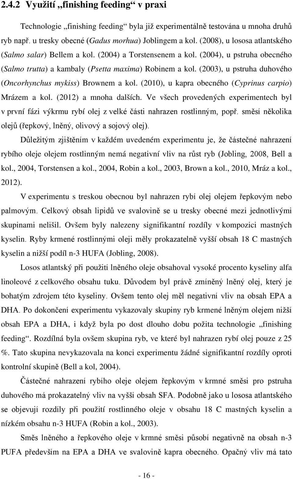 (2003), u pstruha duhového (Oncorhynchus mykiss) Brownem a kol. (2010), u kapra obecného (Cyprinus carpio) Mrázem a kol. (2012) a mnoha dalších.