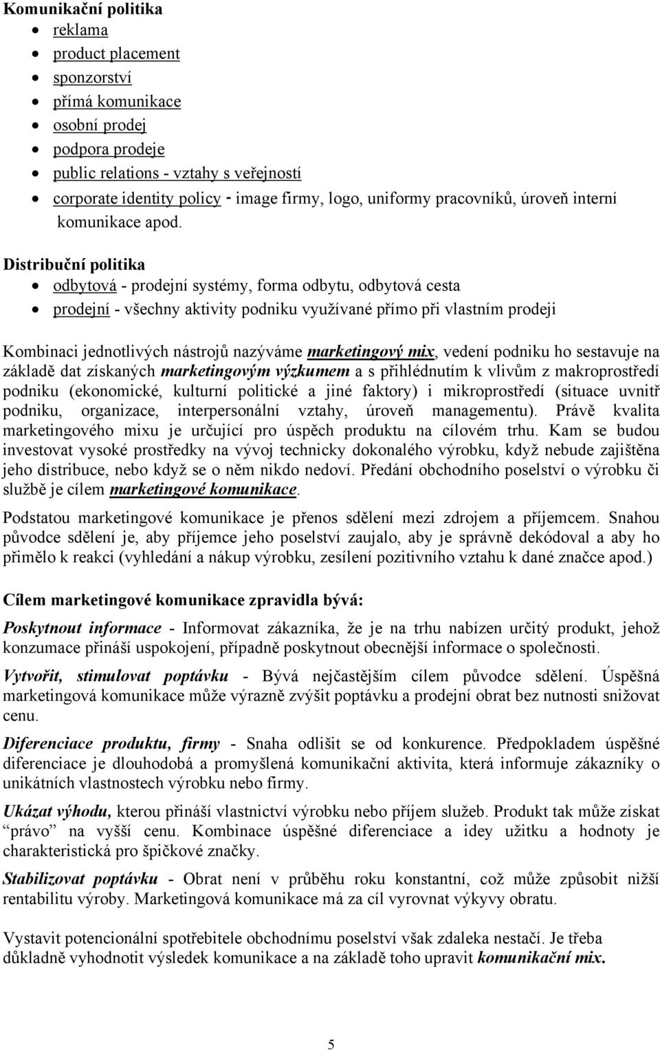 Distribuční politika odbytová - prodejní systémy, forma odbytu, odbytová cesta prodejní - všechny aktivity podniku využívané přímo při vlastním prodeji Kombinaci jednotlivých nástrojů nazýváme