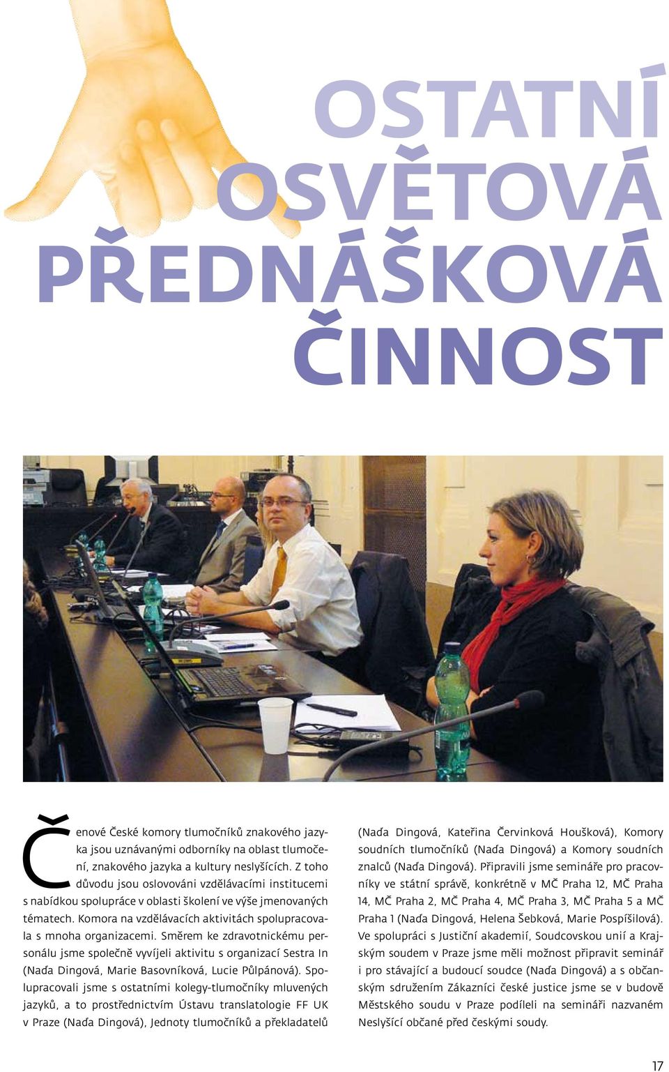 Směrem ke zdravotnickému personálu jsme společně vyvíjeli aktivitu s organizací Sestra In (Naďa Dingová, Marie Basovníková, Lucie Půlpánová).