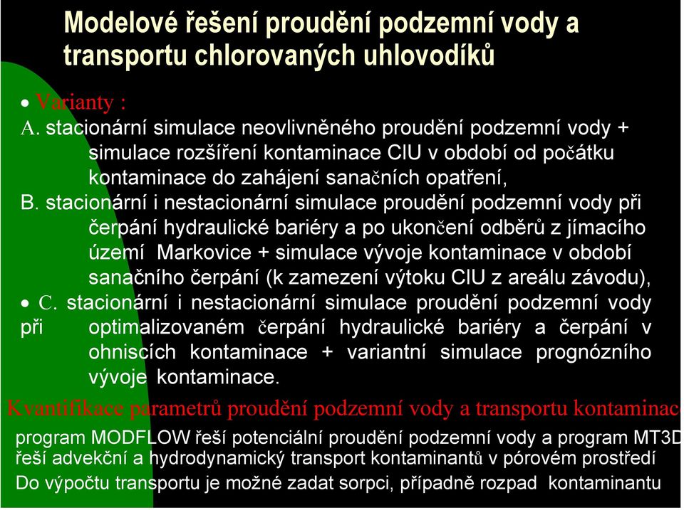 stacionární i nestacionární simulace proudění podzemní vody při čerpání hydraulické bariéry a po ukončení odběrů z jímacího území Markovice + simulace vývoje kontaminace v období sanačního čerpání (k