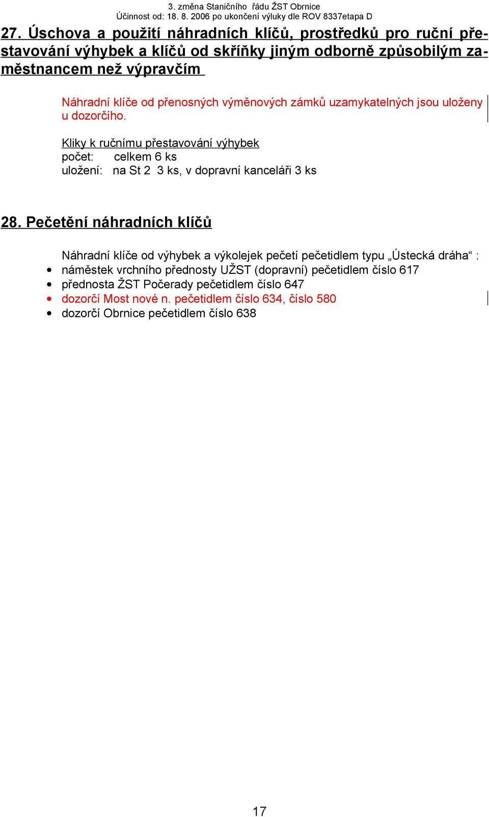 Kliky k ručnímu přestavování výhybek počet: celkem 6 ks uložení: na St 2 3 ks, v dopravní kanceláři 3 ks 28.