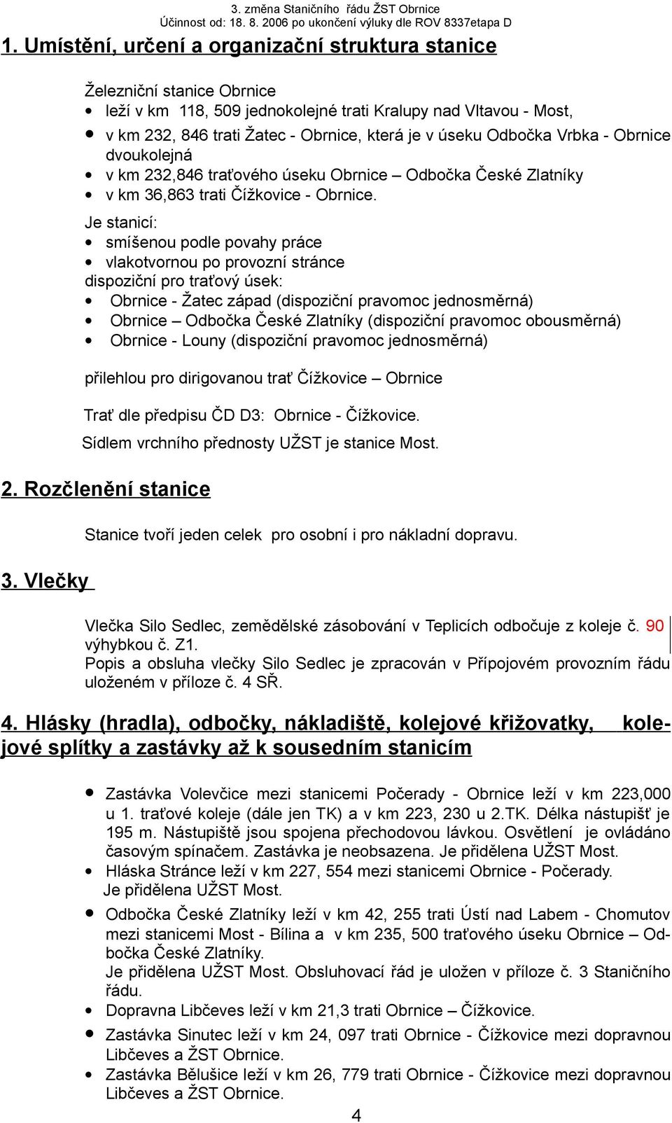 Je stanicí: smíšenou podle povahy práce vlakotvornou po provozní stránce dispoziční pro traťový úsek: Obrnice - Žatec západ (dispoziční pravomoc jednosměrná) Obrnice Odbočka České Zlatníky