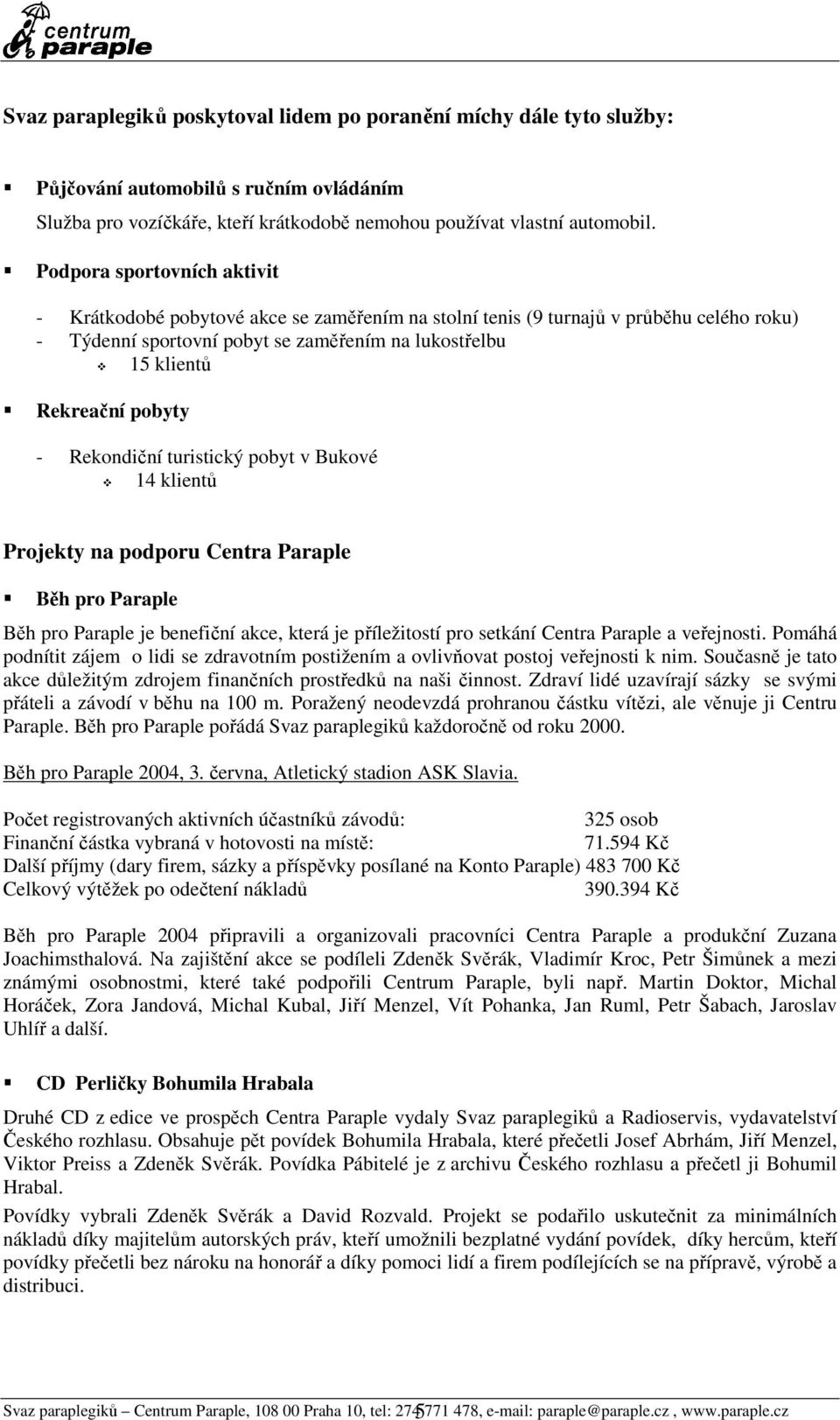 - Rekondiční turistický pobyt v Bukové 14 klientů Projekty na podporu Centra Paraple Běh pro Paraple Běh pro Paraple je benefiční akce, která je příležitostí pro setkání Centra Paraple a veřejnosti.