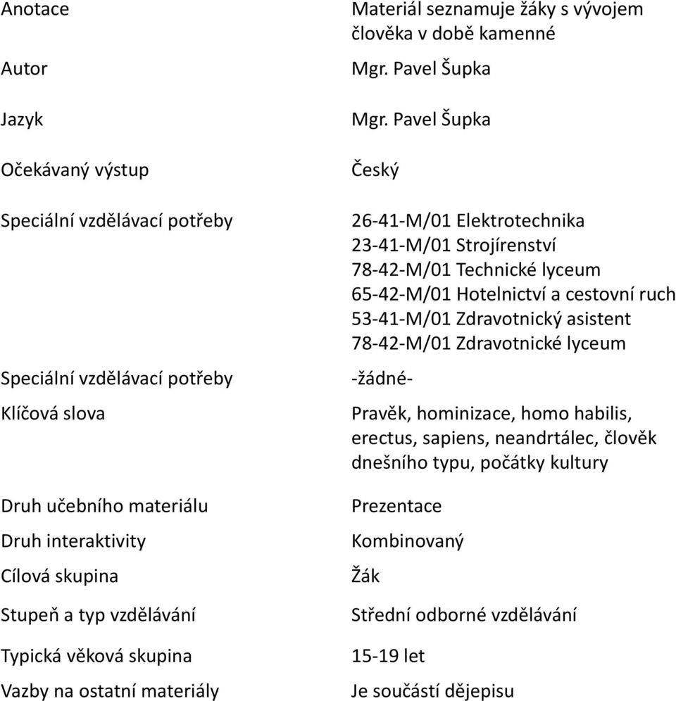 Pavel Šupka Český 26-41-M/01 Elektrotechnika 23-41-M/01 Strojírenství 78-42-M/01 Technické lyceum 65-42-M/01 Hotelnictví a cestovní ruch 53-41-M/01 Zdravotnický asistent