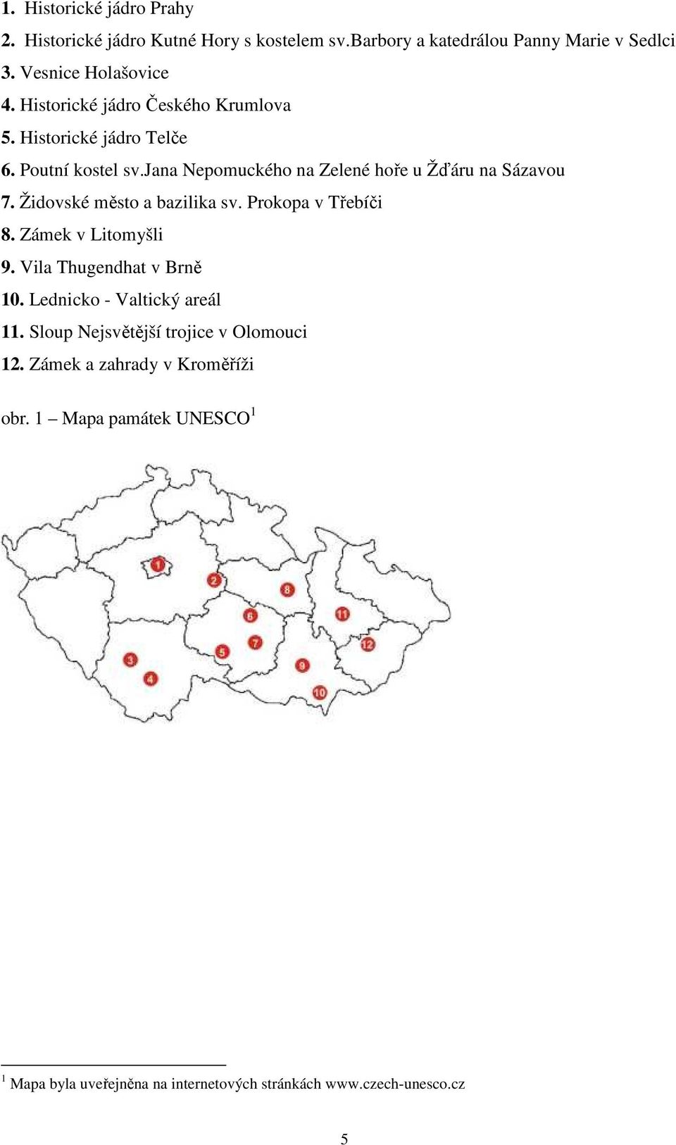 Židovské město a bazilika sv. Prokopa v Třebíči 8. Zámek v Litomyšli 9. Vila Thugendhat v Brně 10. Lednicko - Valtický areál 11.