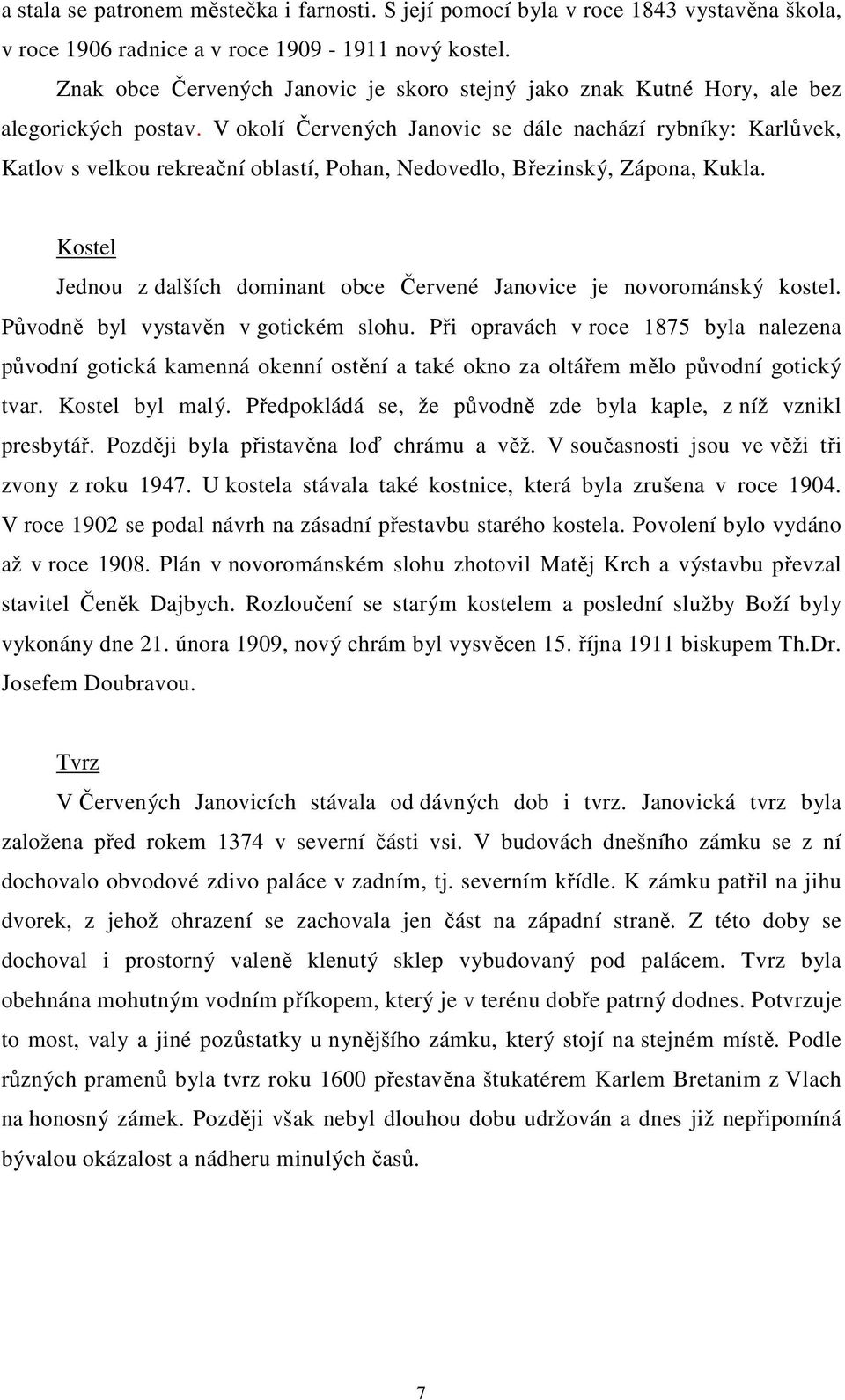 V okolí Červených Janovic se dále nachází rybníky: Karlůvek, Katlov s velkou rekreační oblastí, Pohan, Nedovedlo, Březinský, Zápona, Kukla.