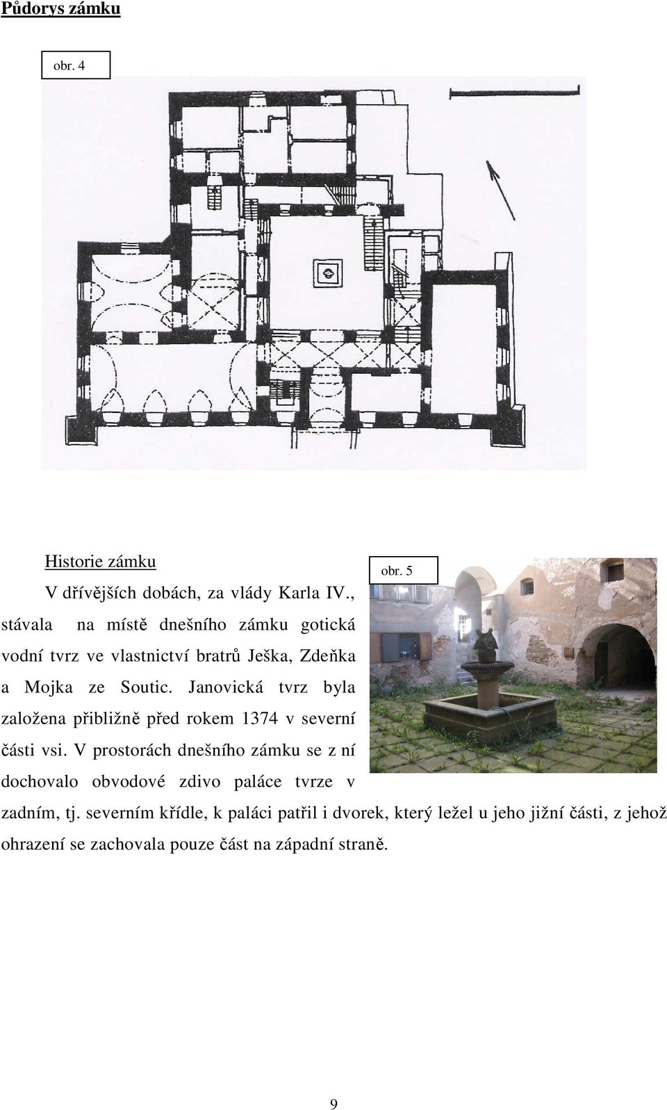 Janovická tvrz byla založena přibližně před rokem 1374 v severní části vsi.