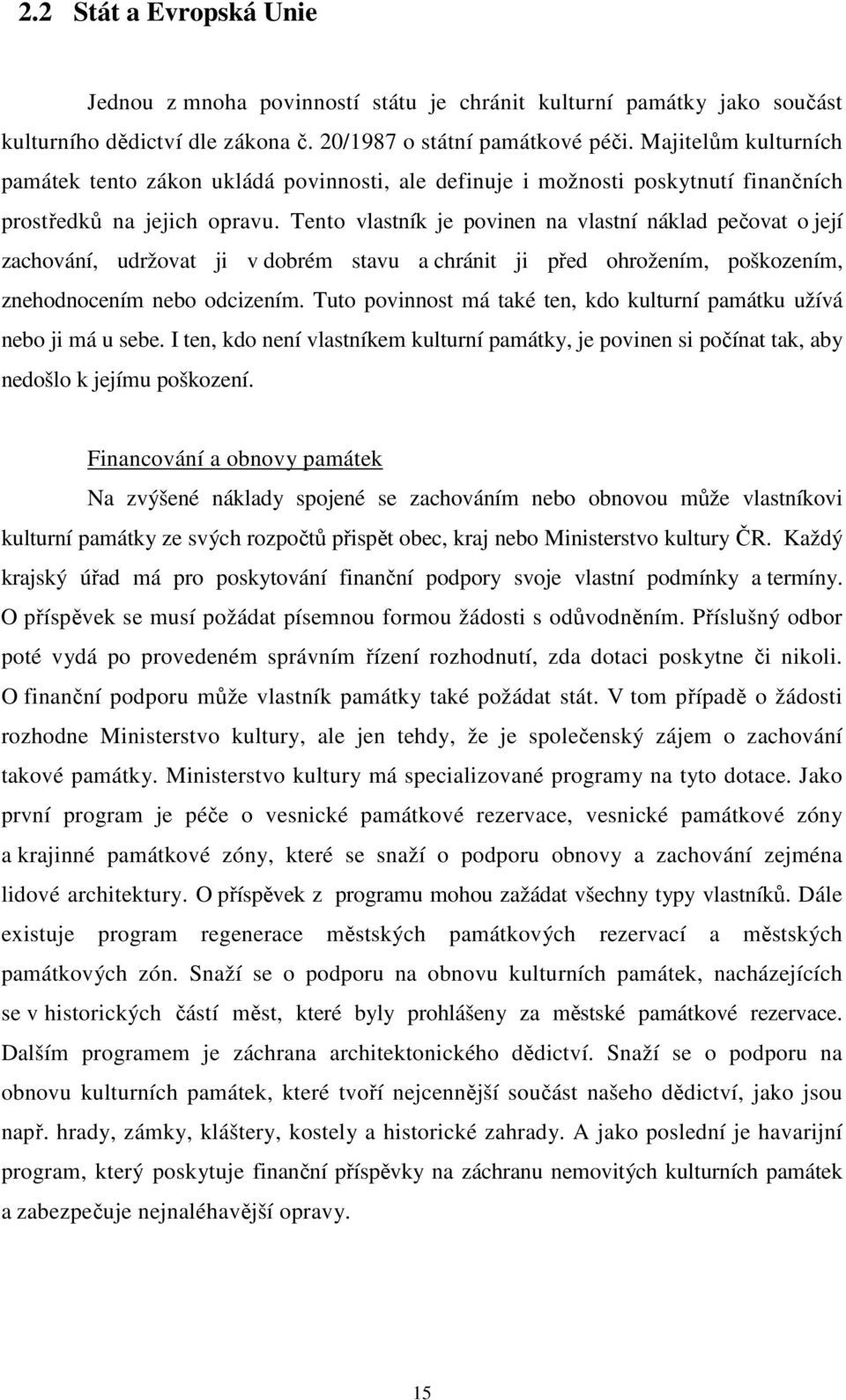 Tento vlastník je povinen na vlastní náklad pečovat o její zachování, udržovat ji v dobrém stavu a chránit ji před ohrožením, poškozením, znehodnocením nebo odcizením.