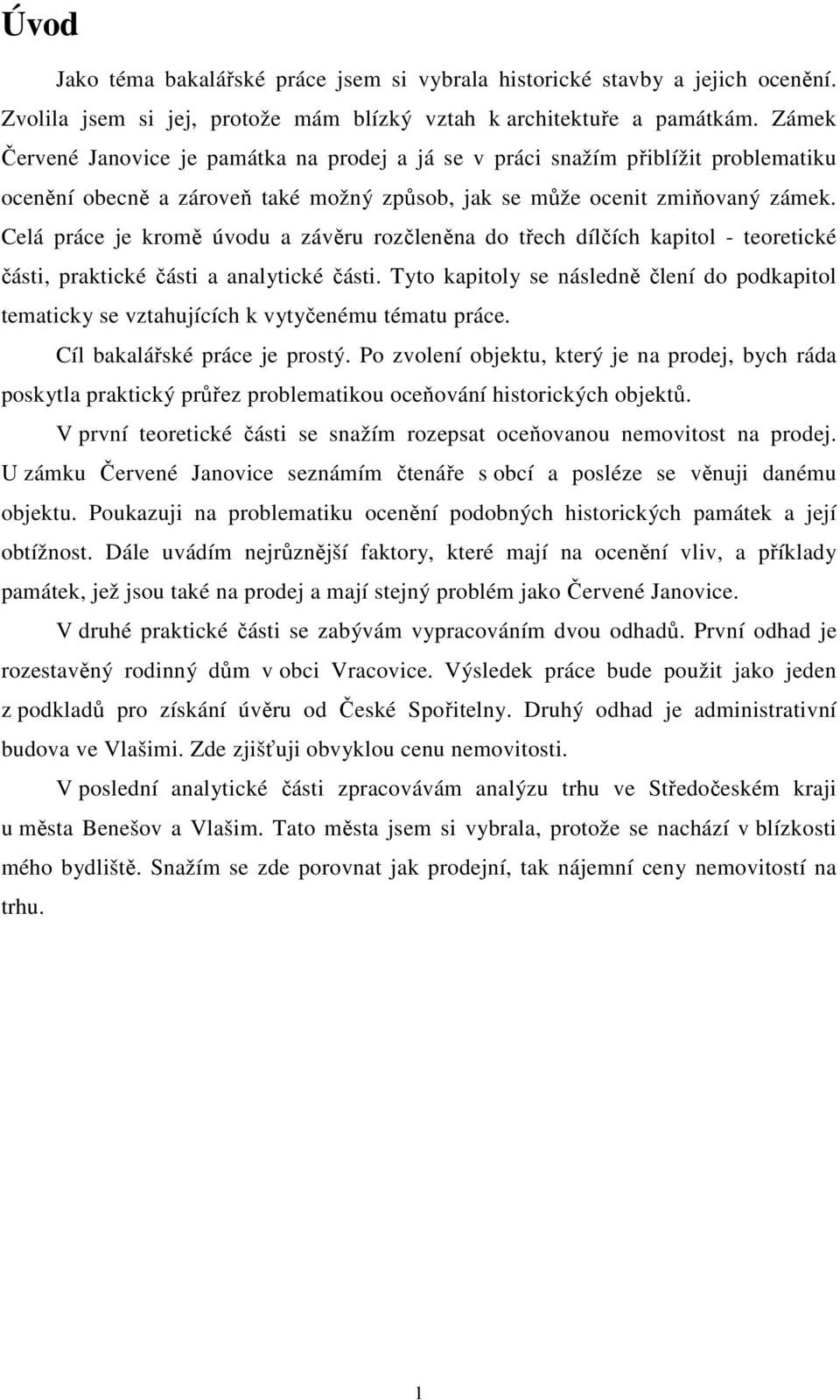 Celá práce je kromě úvodu a závěru rozčleněna do třech dílčích kapitol - teoretické části, praktické části a analytické části.