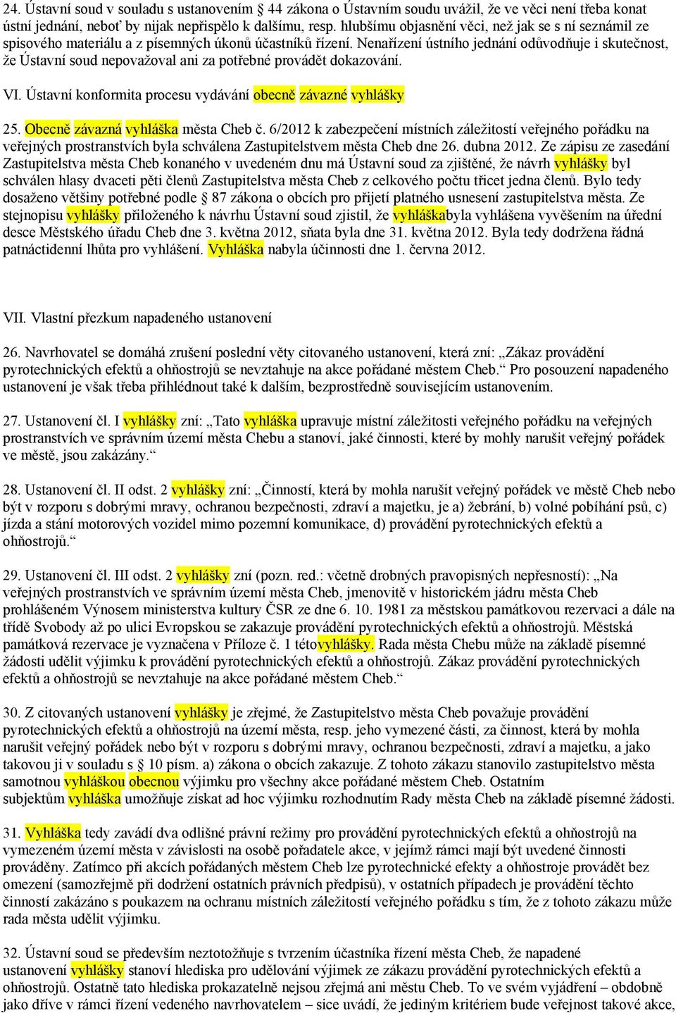 Nenařízení ústního jednání odůvodňuje i skutečnost, že Ústavní soud nepovažoval ani za potřebné provádět dokazování. VI. Ústavní konformita procesu vydávání obecně závazné vyhlášky 25.