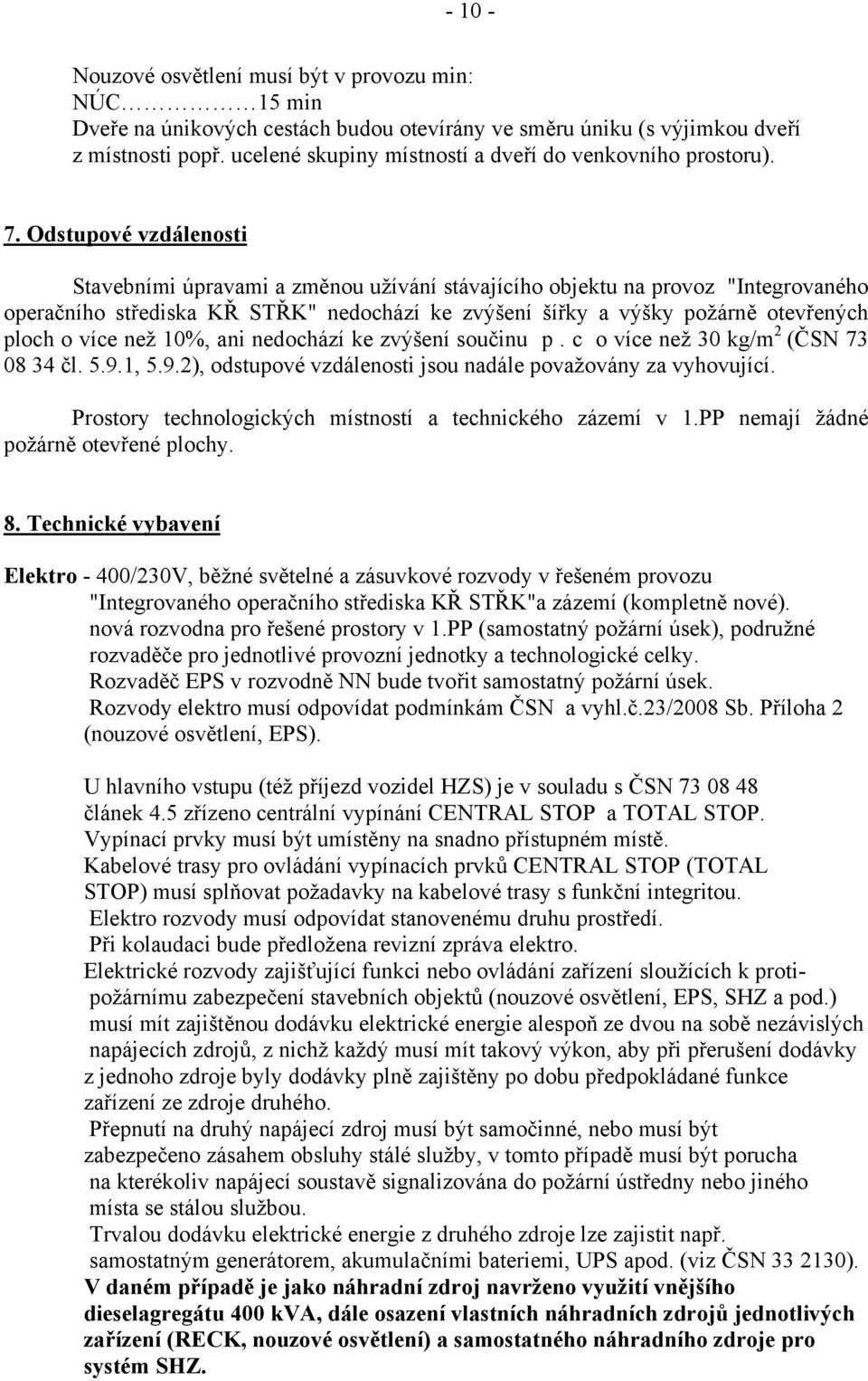 Odstupové vzdálenosti Stavebními úpravami a změnou užívání stávajícího objektu na provoz "Integrovaného operačního střediska KŘ STŘK" nedochází ke zvýšení šířky a výšky požárně otevřených ploch o