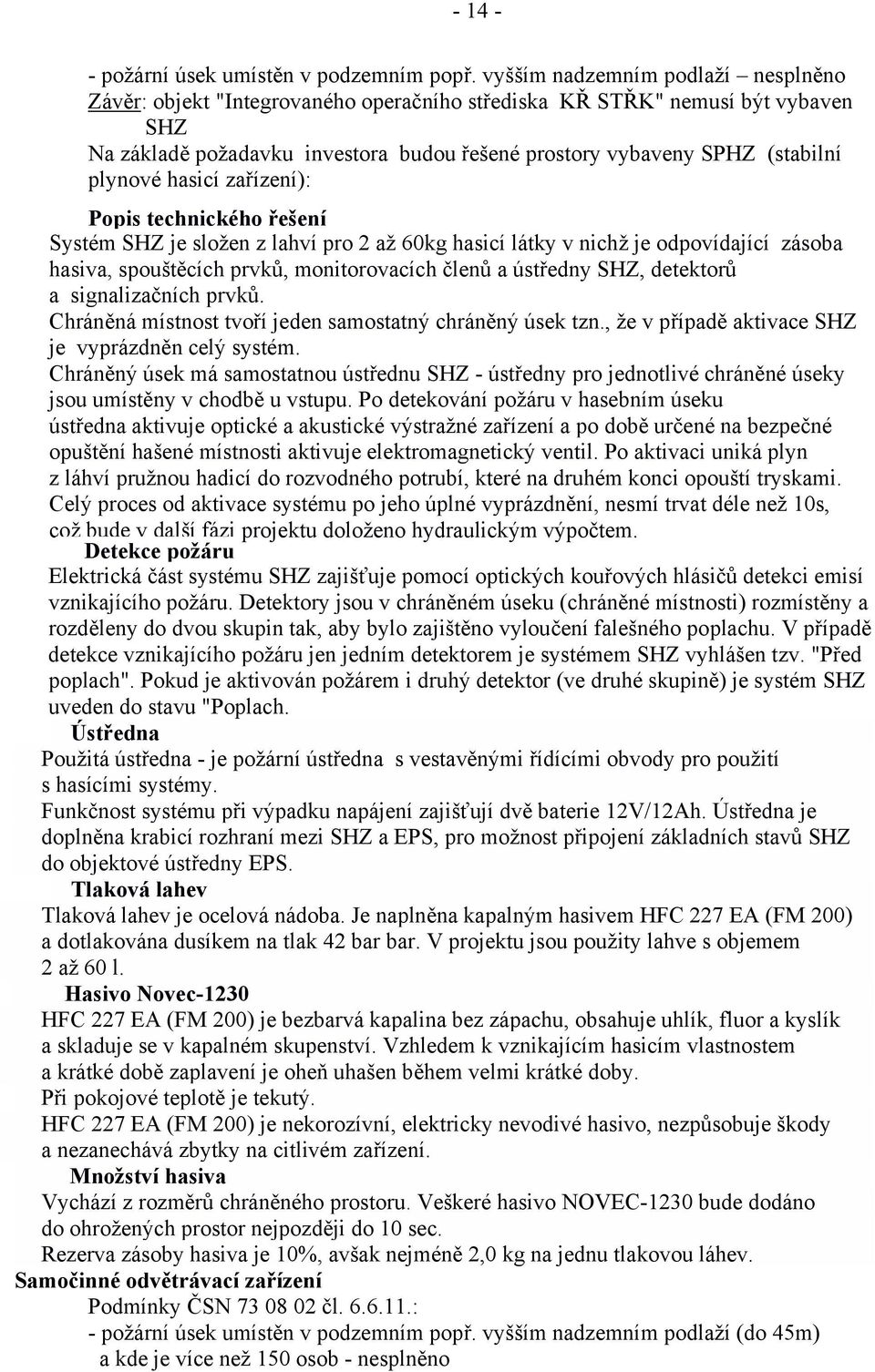 plynové hasicí zařízení): Popis technického řešení Systém SHZ je složen z lahví pro 2 až 60kg hasicí látky v nichž je odpovídající zásoba hasiva, spouštěcích prvků, monitorovacích členů a ústředny