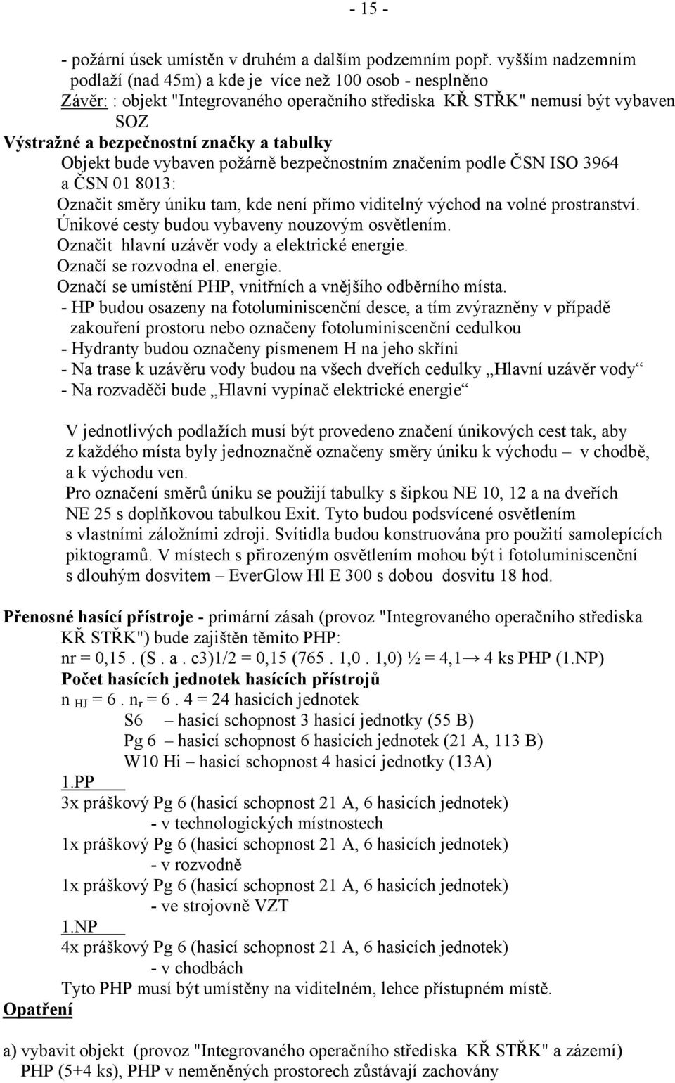 Objekt bude vybaven požárně bezpečnostním značením podle ČSN ISO 3964 a ČSN 01 8013: Označit směry úniku tam, kde není přímo viditelný východ na volné prostranství.