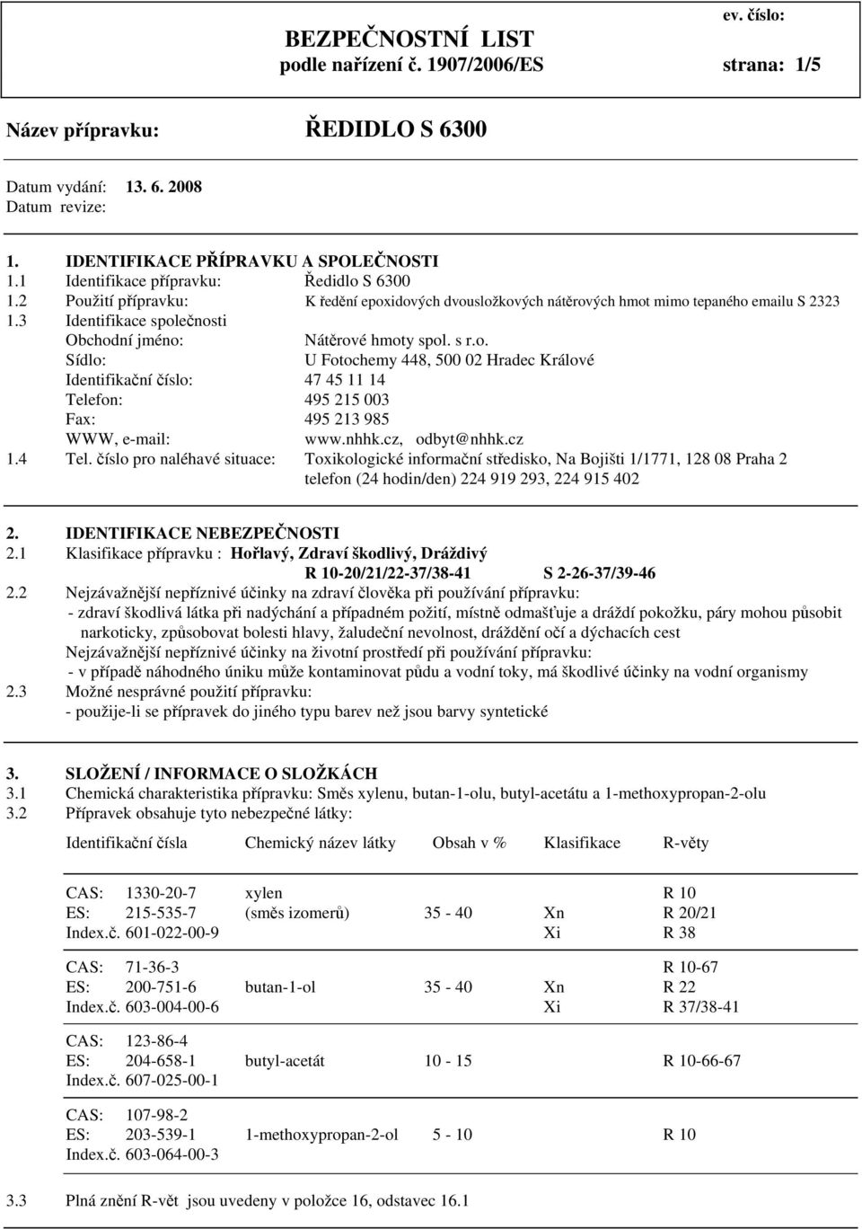 nhhk.cz, odbyt@nhhk.cz 1.4 Tel. číslo pro naléhavé situace: Toxikologické informační středisko, Na Bojišti 1/1771, 128 08 Praha 2 telefon (24 hodin/den) 224 919 293, 224 915 402 2.