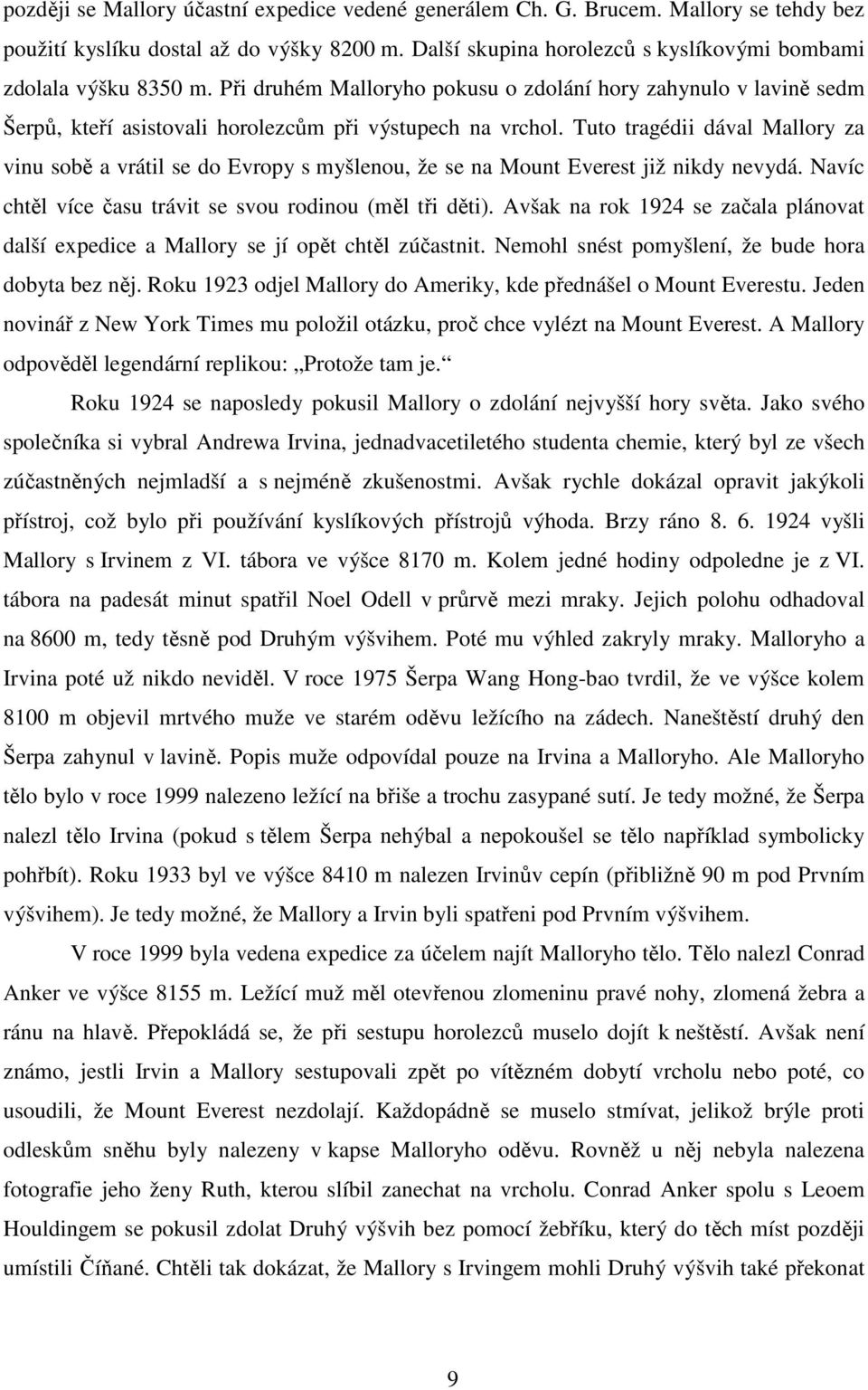 Tuto tragédii dával Mallory za vinu sobě a vrátil se do Evropy s myšlenou, že se na Mount Everest již nikdy nevydá. Navíc chtěl více času trávit se svou rodinou (měl tři děti).