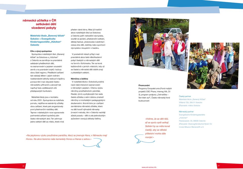 Předškolní zařízení tak nabízejí dětem i jejich rodinám nadstandardní aktivity vedoucí k lepšímu porozumění mezi obyvateli českoněmeckého příhraničí a zároveň tak naplňují řadu vzdělávacích cílů
