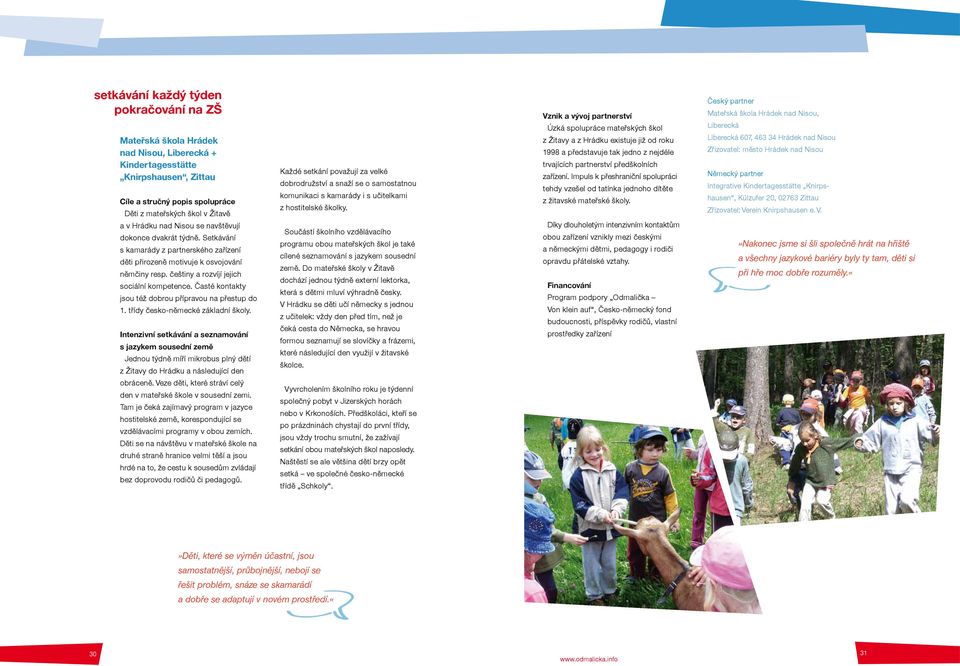 Časté kontakty jsou též dobrou přípravou na přestup do 1. třídy česko-německé základní školy.