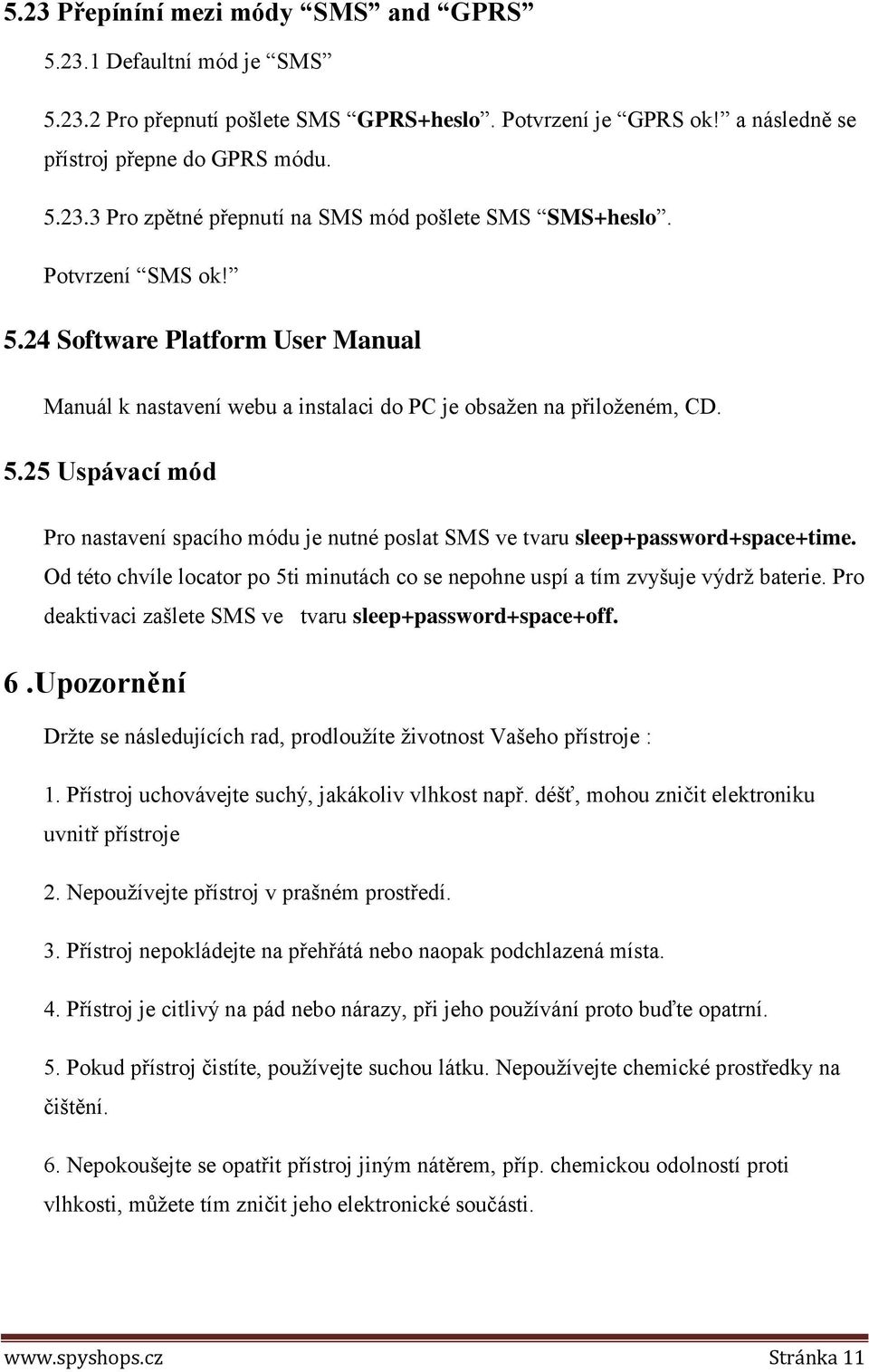 Od této chvíle locator po 5ti minutách co se nepohne uspí a tím zvyšuje výdrž baterie. Pro deaktivaci zašlete SMS ve tvaru sleep+password+space+off. 6.