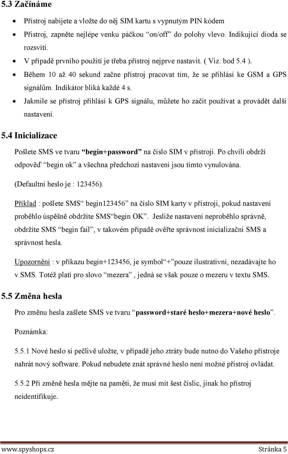 Jakmile se přístroj přihlásí k GPS signálu, můžete ho začít používat a provádět další nastavení. 5.4 Inicializace Pošlete SMS ve tvaru begin+password na číslo SIM v přístroji.